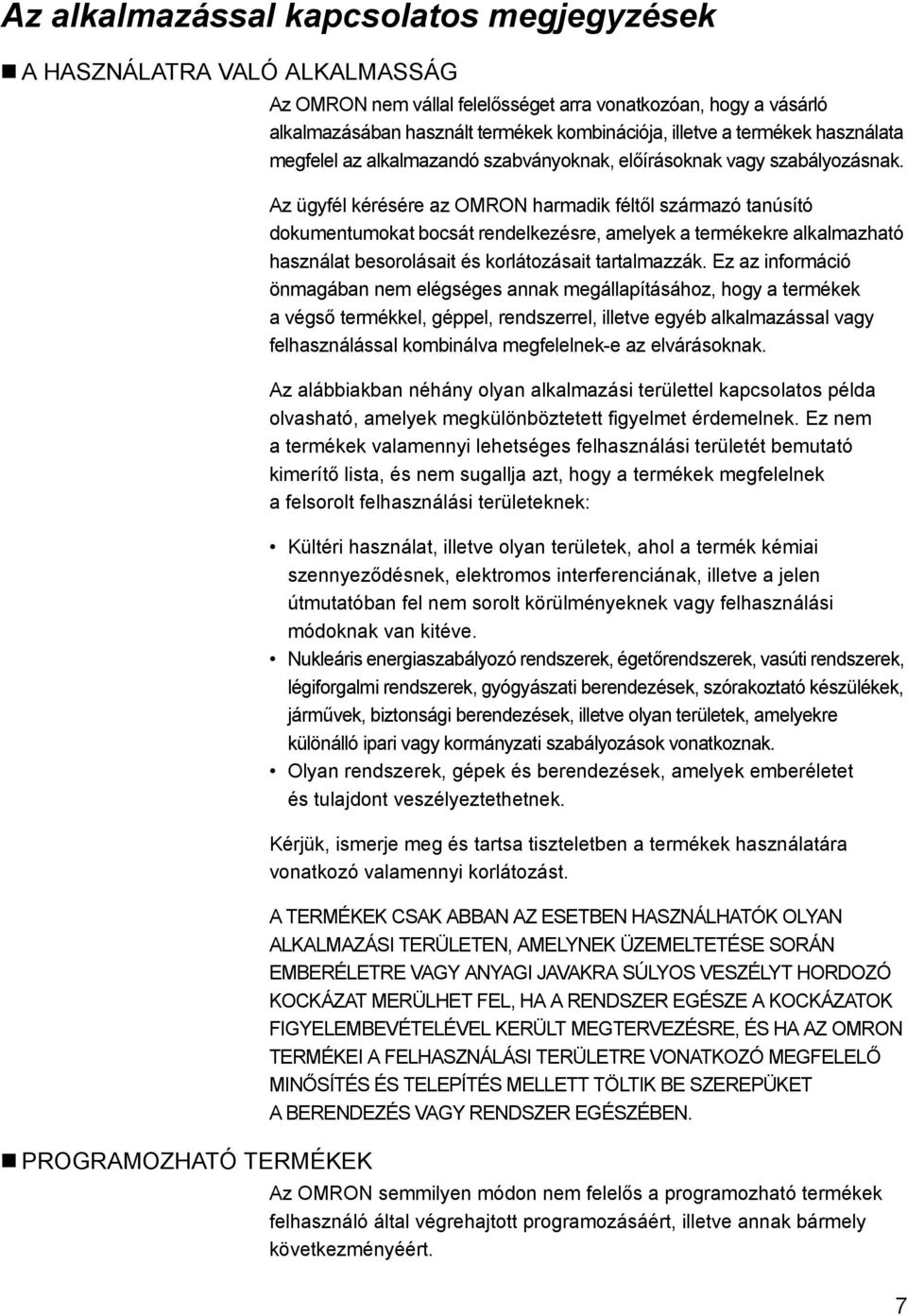 Az ügyfél kérésére az OMRON harmadik féltől származó tanúsító dokumentumokat bocsát rendelkezésre, amelyek a termékekre alkalmazható használat besorolásait és korlátozásait tartalmazzák.