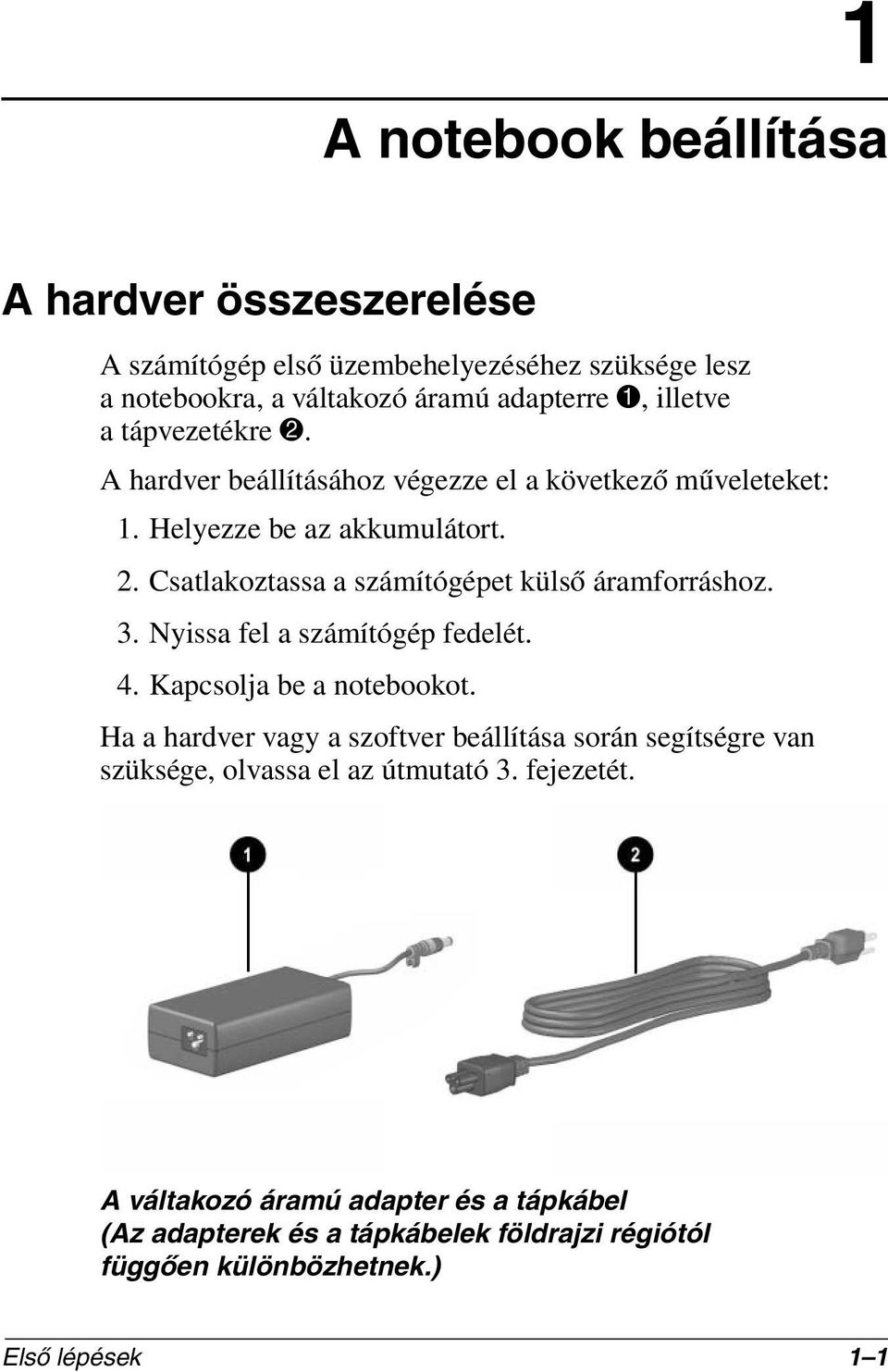 3. Nyissa fel a számítógép fedelét. 4. Kapcsolja be a notebookot.