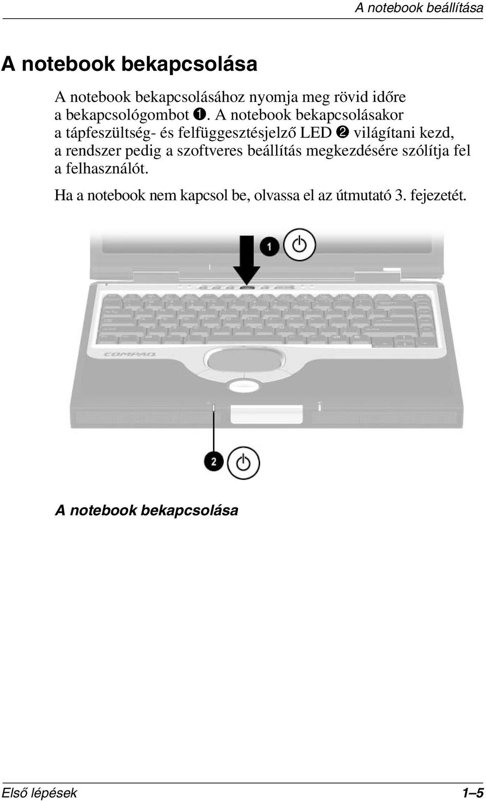 A notebook bekapcsolásakor a tápfeszültség- és felfüggesztésjelző LED 2 világítani kezd, a