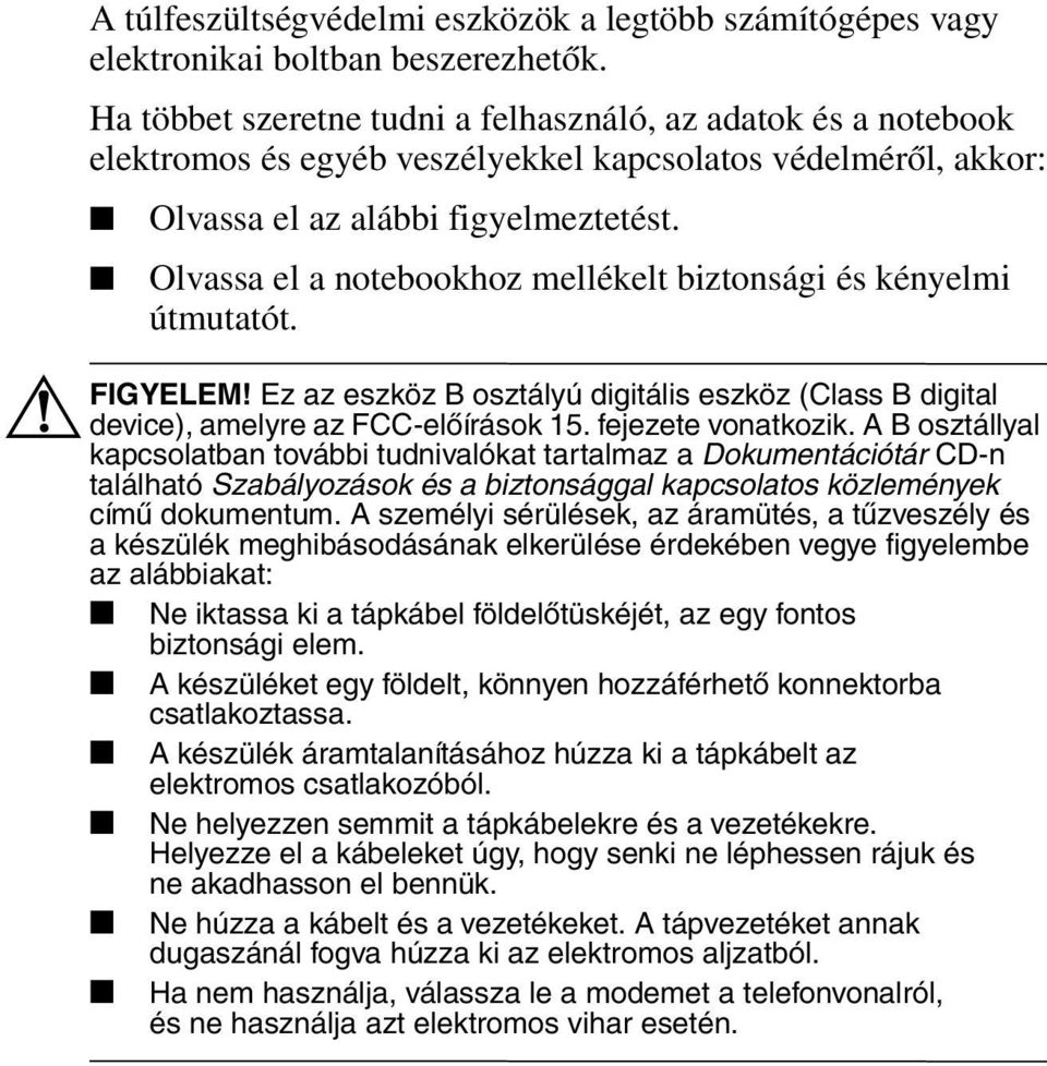 Olvassa el a notebookhoz mellékelt biztonsági és kényelmi útmutatót. ÅFIGYELEM! Ez az eszköz B osztályú digitális eszköz (Class B digital device), amelyre az FCC-előírások 15. fejezete vonatkozik.