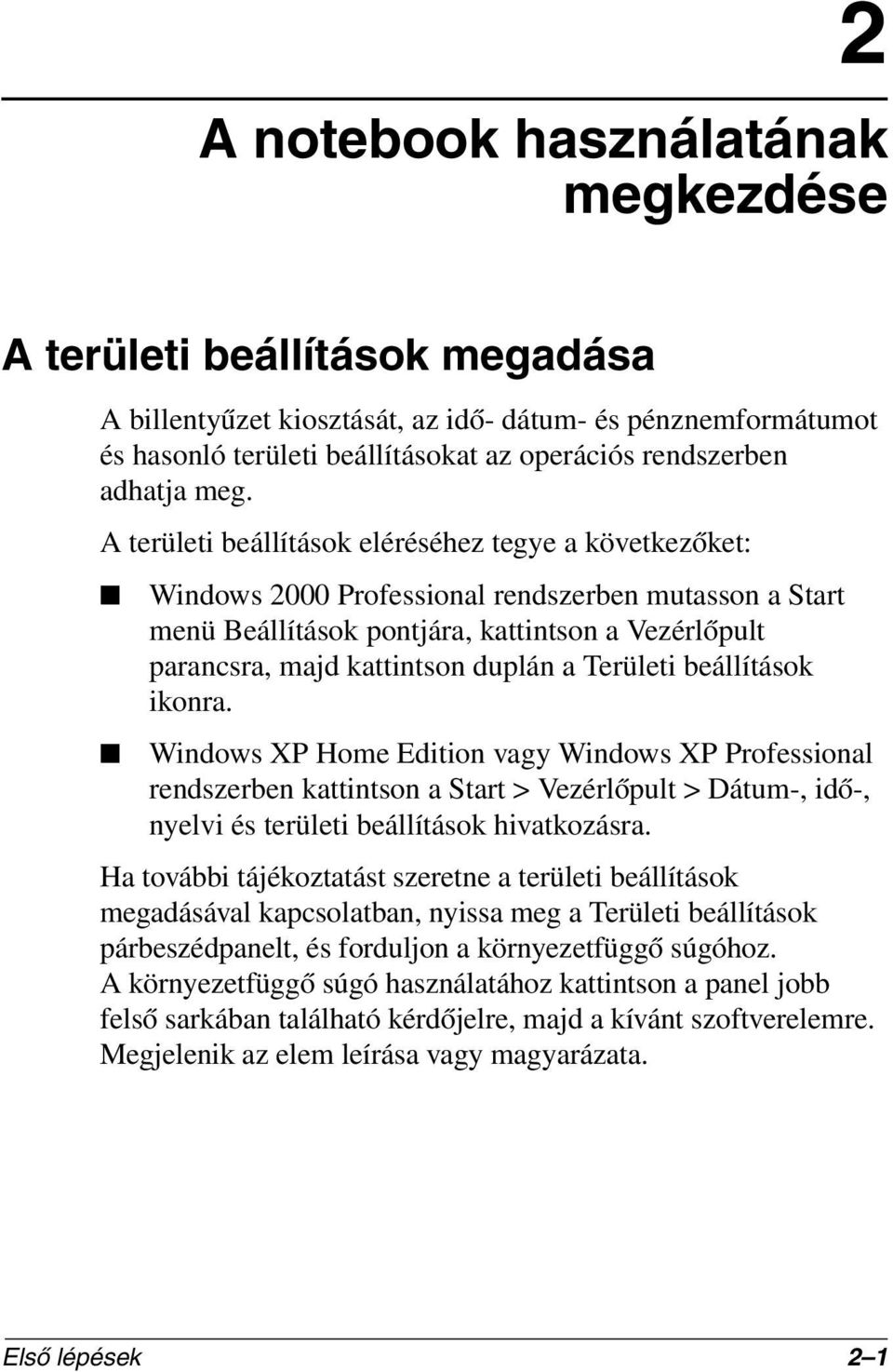 duplán a Területi beállítások ikonra. Windows XP Home Edition vagy Windows XP Professional rendszerben kattintson a Start > Vezérlőpult > Dátum-, idő-, nyelvi és területi beállítások hivatkozásra.