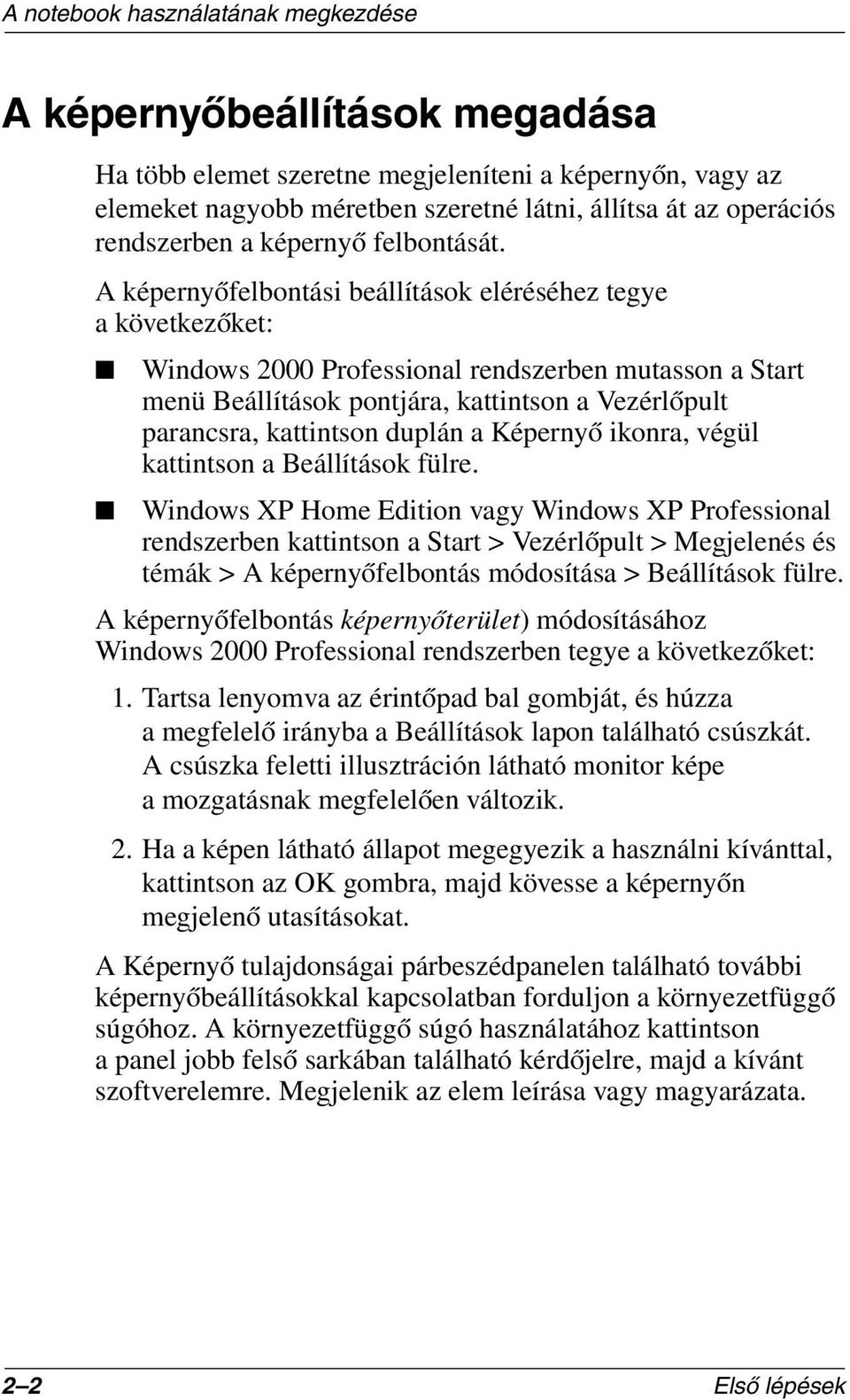 A képernyőfelbontási beállítások eléréséhez tegye a következőket: Windows 2000 Professional rendszerben mutasson a Start menü Beállítások pontjára, kattintson a Vezérlőpult parancsra, kattintson