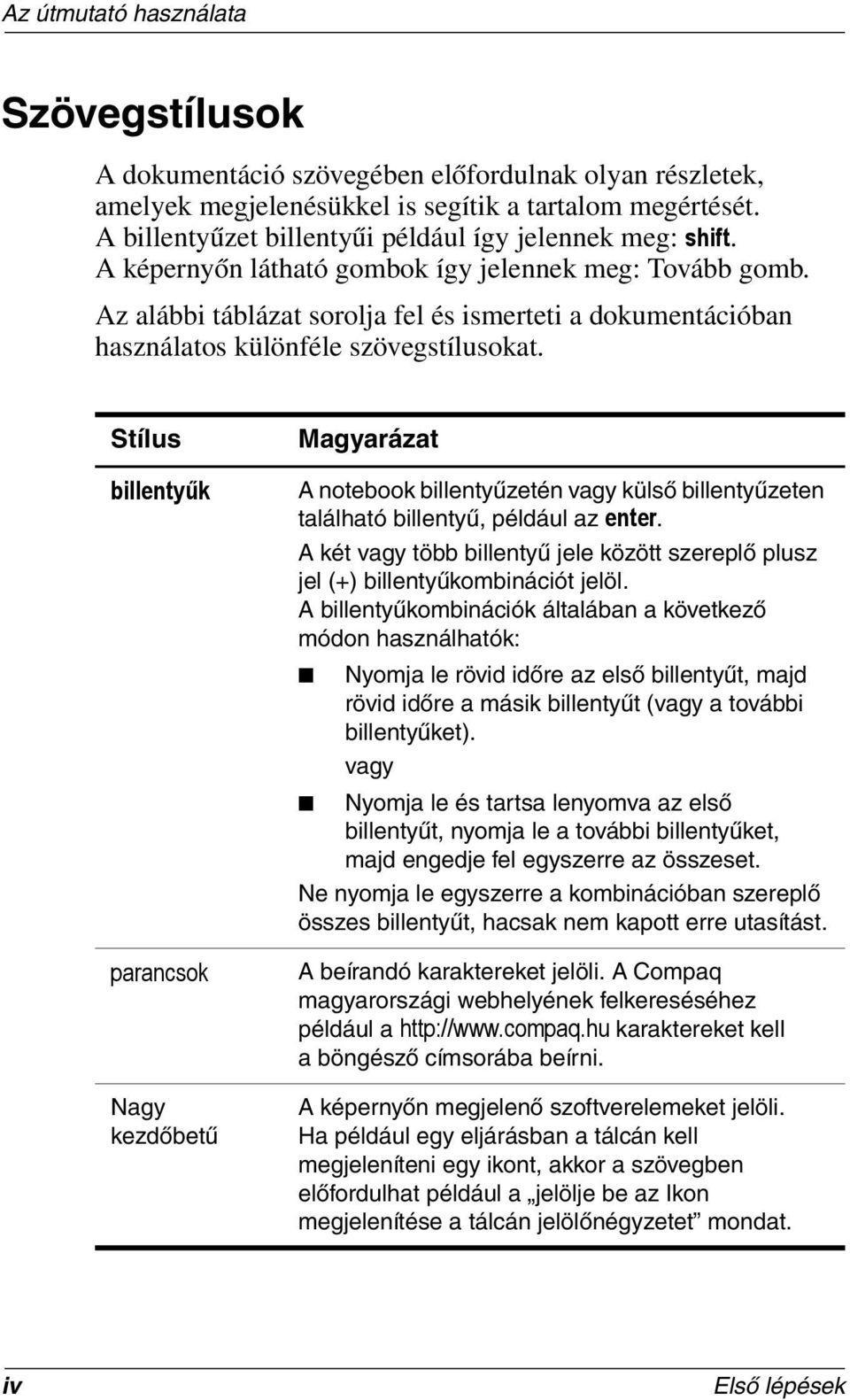 Az alábbi táblázat sorolja fel és ismerteti a dokumentációban használatos különféle szövegstílusokat.