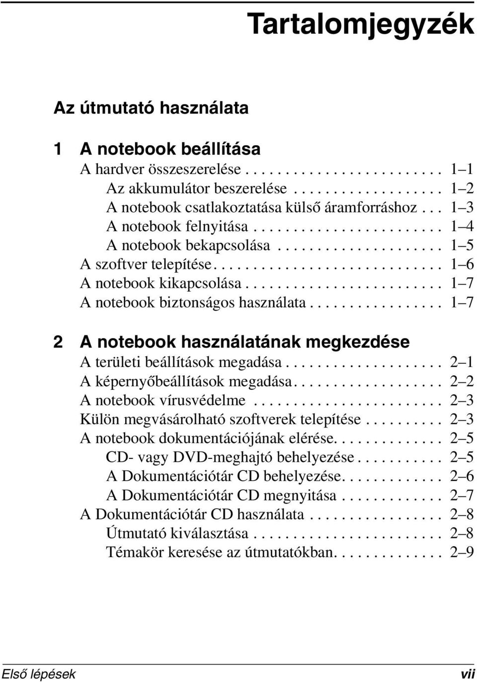 ........................ 1 7 A notebook biztonságos használata................. 1 7 2 A notebook használatának megkezdése A területi beállítások megadása.................... 2 1 A képernyőbeállítások megadása.