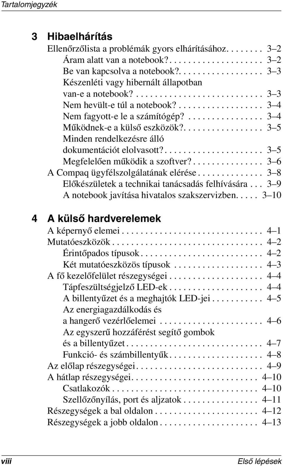 ................ 3 4 Működnek-e a külső eszközök?................. 3 5 Minden rendelkezésre álló dokumentációt elolvasott?..................... 3 5 Megfelelően működik a szoftver?