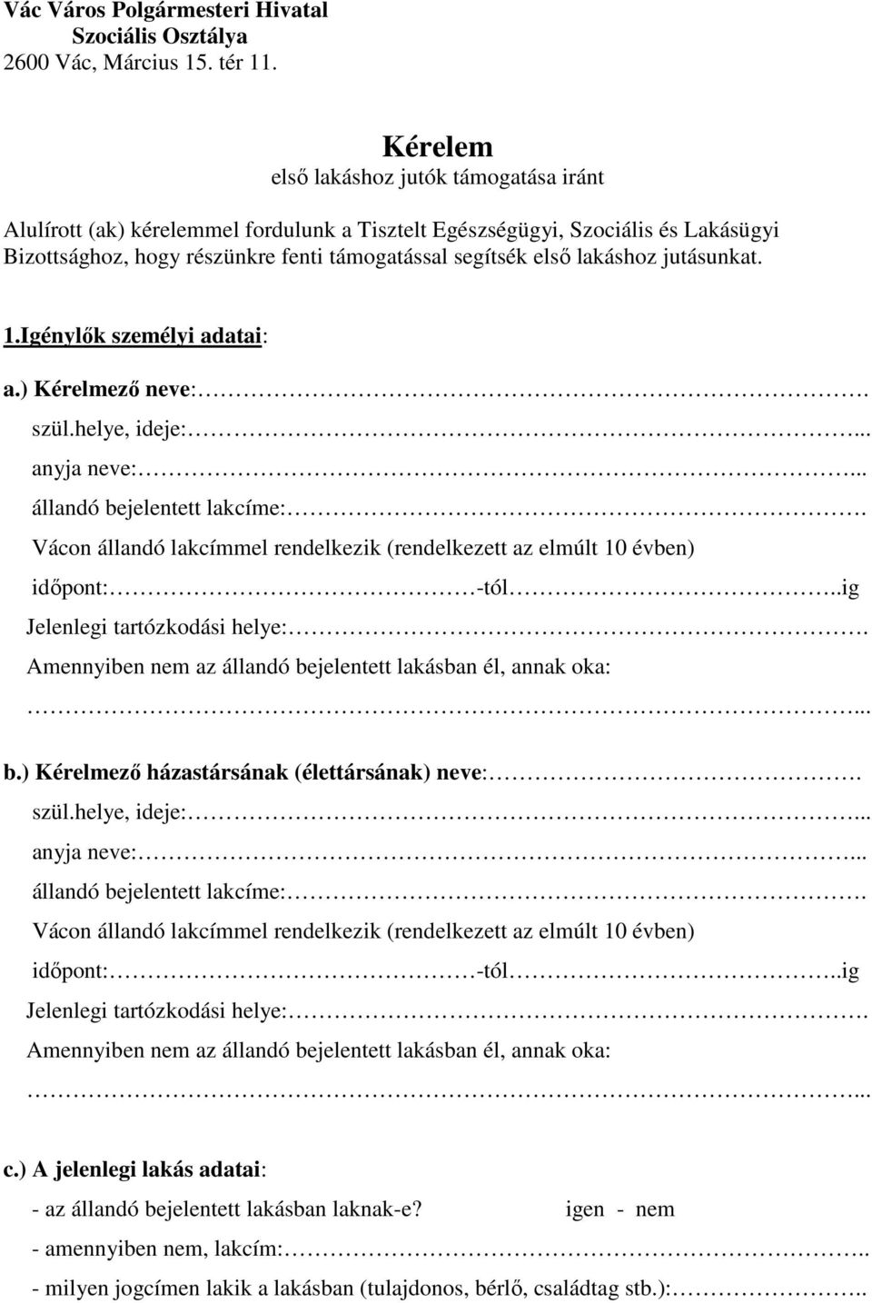 jutásunkat. 1.Igénylők személyi adatai: a.) Kérelmező neve:. szül.helye, ideje:... anyja neve:... állandó bejelentett lakcíme:.