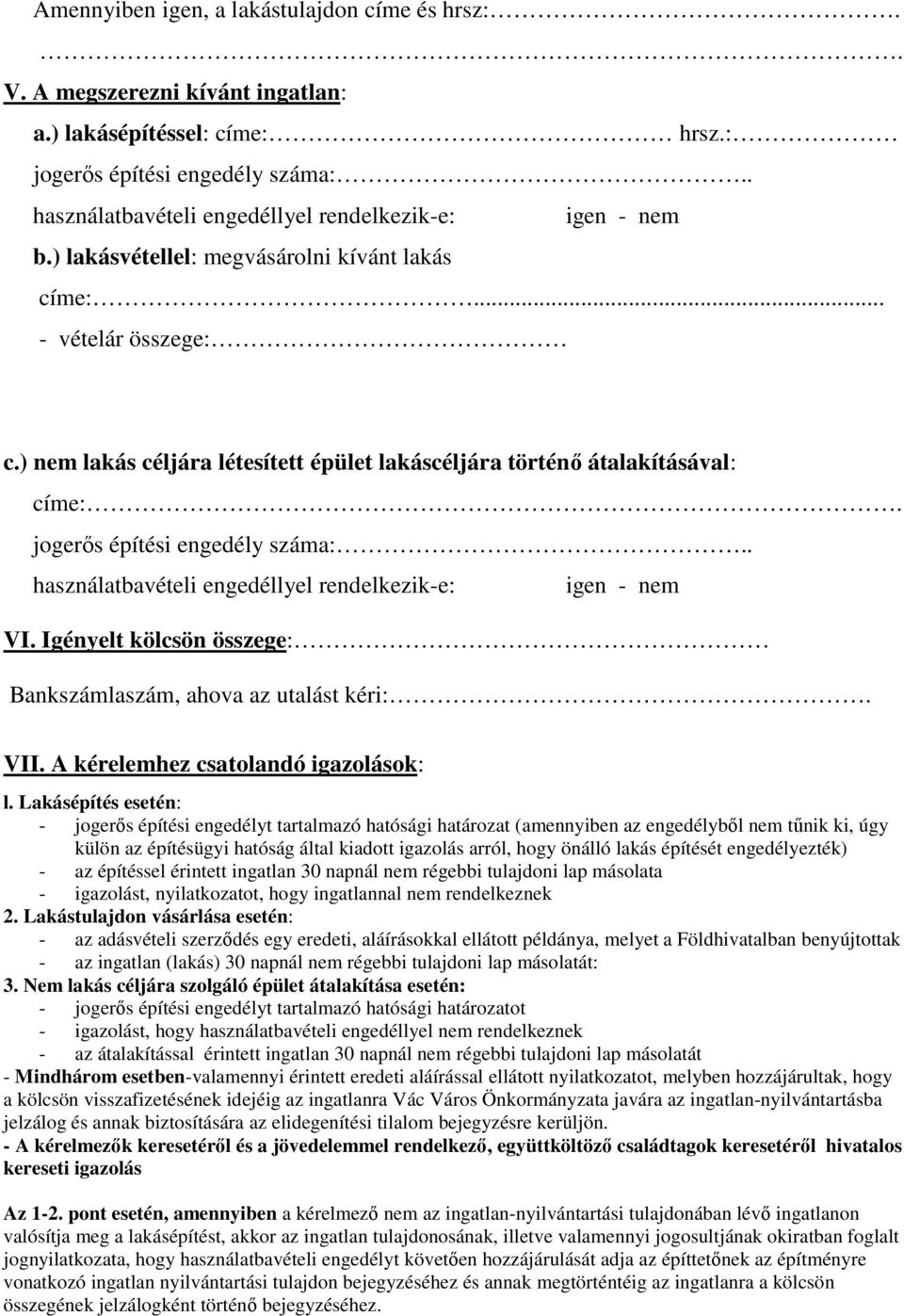 . használatbavételi engedéllyel rendelkezik-e: igen - nem VI. Igényelt kölcsön összege: Bankszámlaszám, ahova az utalást kéri:. VII. A kérelemhez csatolandó igazolások: l.