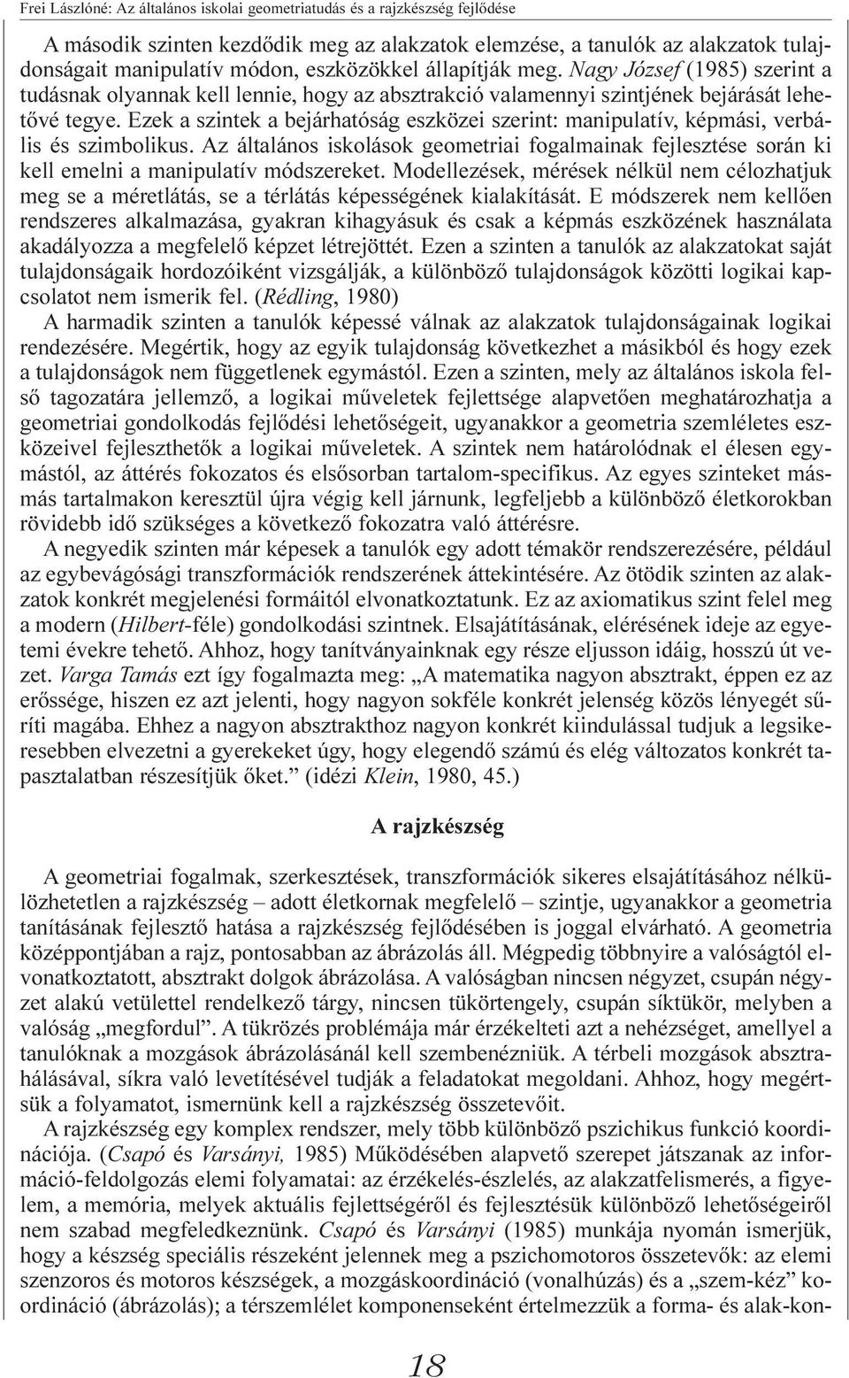 Ezek a szintek a bejárhatóság eszközei szerint: manipulatív, képmási, verbális és szimbolikus. Az általános iskolások geometriai fogalmainak fejlesztése során ki kell emelni a manipulatív módszereket.