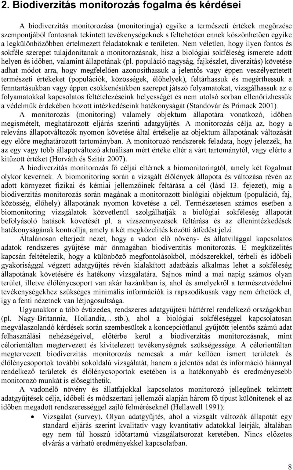 Nem véletlen, hogy ilyen fontos és sokféle szerepet tulajdonítanak a monitorozásnak, hisz a biológiai sokféleség ismerete adott helyen és időben, valamint állapotának (pl.