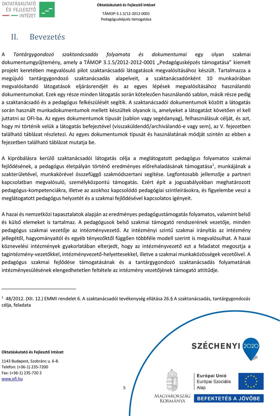 Tartalmazza a megújuló tantárgygondozó szaktanácsadás alapelveit, a szaktanácsadónként 10 munkaórában megvalósítandó látogatások eljárásrendjét és az egyes lépések megvalósításához használandó