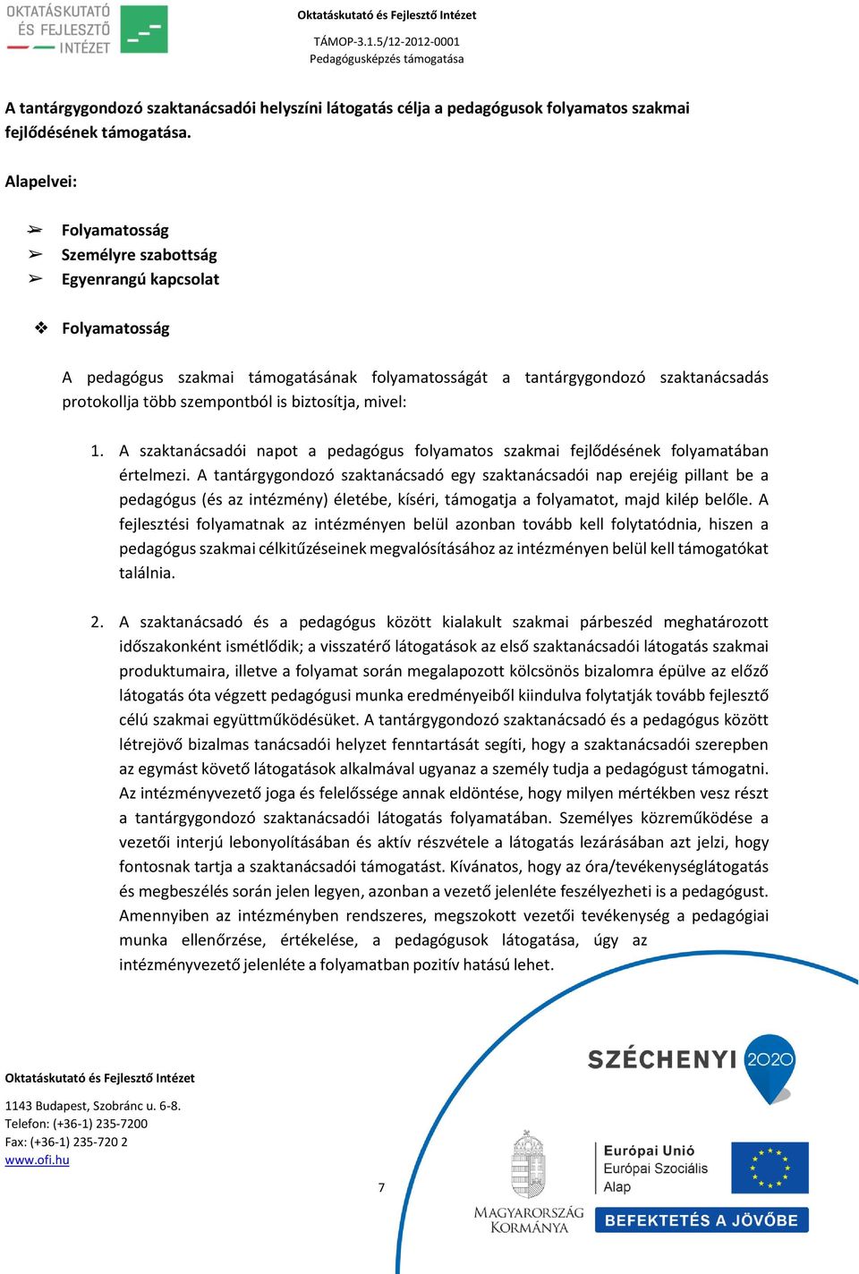 biztosítja, mivel: 1. A szaktanácsadói napot a pedagógus folyamatos szakmai fejlődésének folyamatában értelmezi.