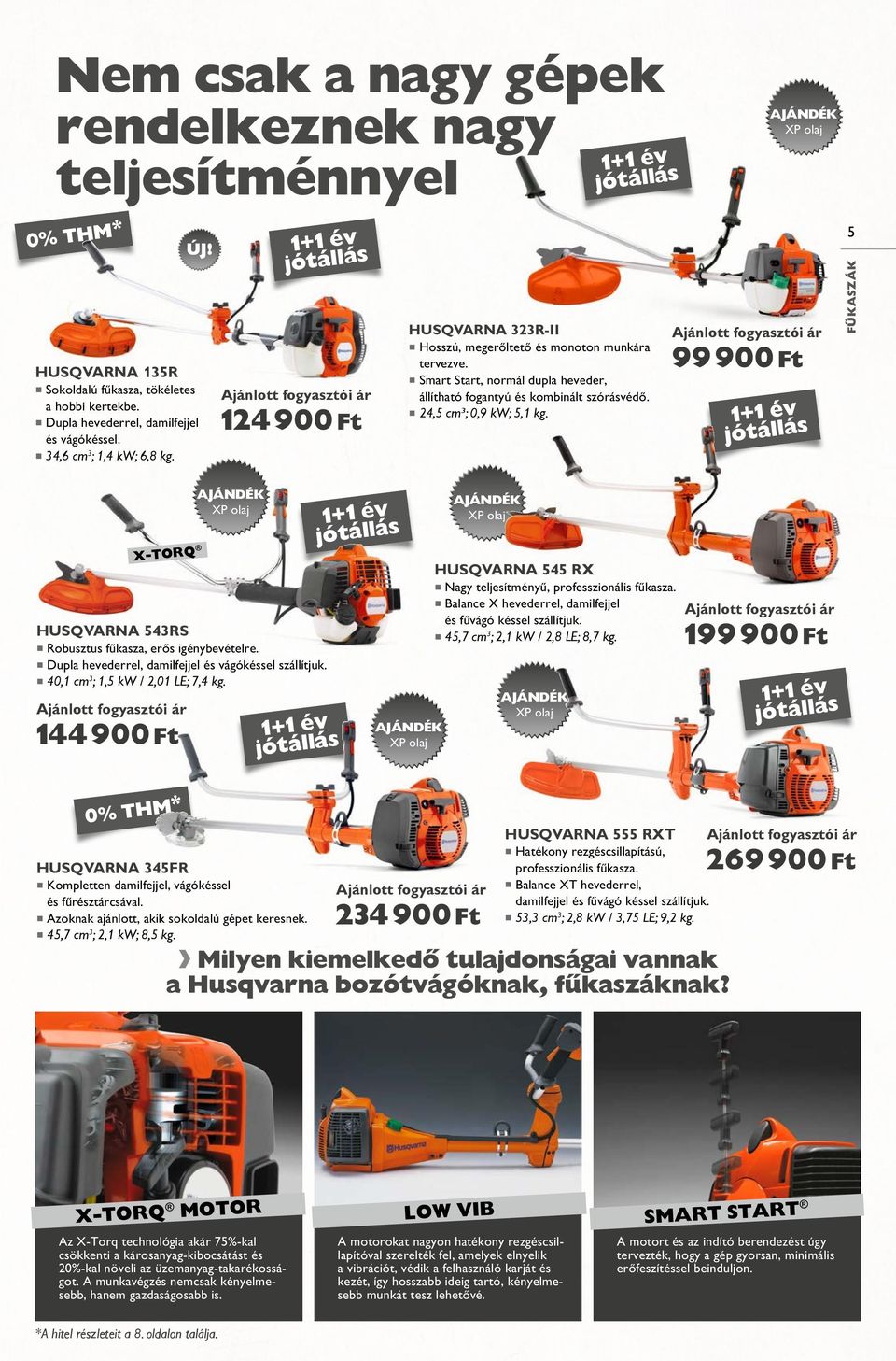 0% THM * HUSQVARNA 345FR Kompletten damilfejjel, vágókéssel és fűrésztárcsával. Azoknak ajánlott, akik sokoldalú gépet keresnek. 45,7 cm 3 ; 2,1 kw; 8,5 kg.