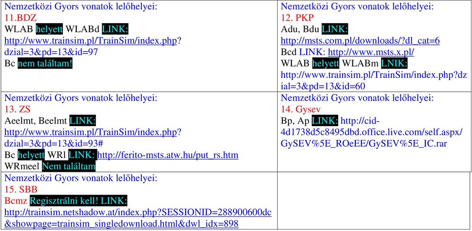 htm WRmeel Nem találtam Nemzetközi Gyors vonatok lelőhelyei: 15. SBB Bcmz Regisztrálni kell! LINK: http://trainsim.netshadow.at/index.php?sessionid=288900600dc &showpage=trainsim_singledownload.