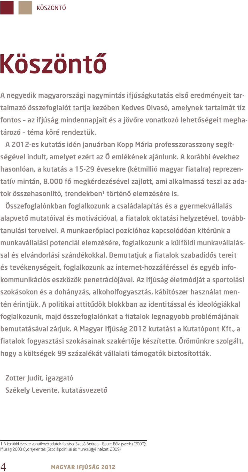 A korábbi évekhez hasonlóan, a kutatás a -9 évesekre (kétmillió magyar fiatalra) reprezentatív mintán, 8.