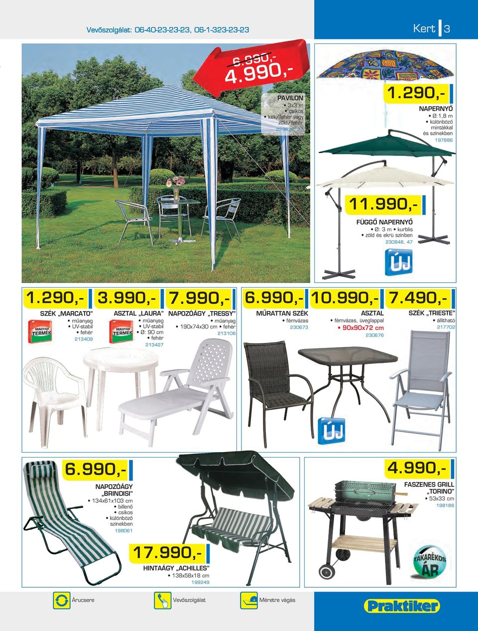 990,- SZÉK MARCATO mûanyag UV-stabil fehér 13409 ASZTAL LAURA mûanyag UV-stabil Ø: 90 cm fehér 1347 NAPOZÓÁGY TRESSY mûanyag 190x74x30 cm fehér 13106 MÛRATTAN SZÉK fémvázas