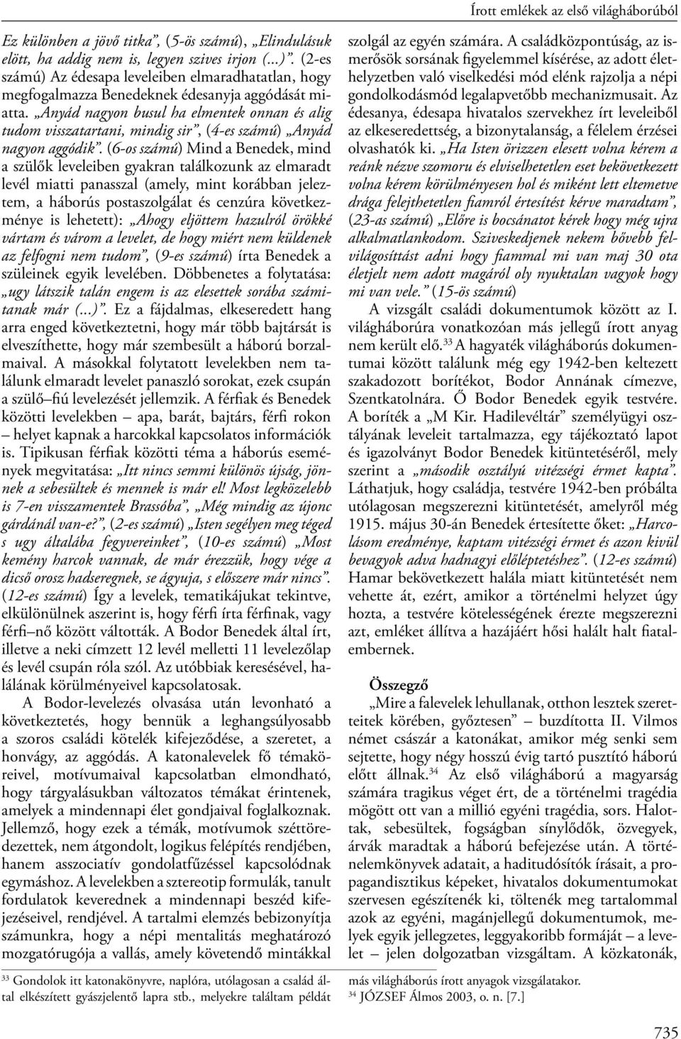 (6-os számú) Mind a Benedek, mind a szülők leveleiben gyakran találkozunk az elmaradt levél miatti panasszal (amely, mint korábban jeleztem, a háborús postaszolgálat és cenzúra következménye is