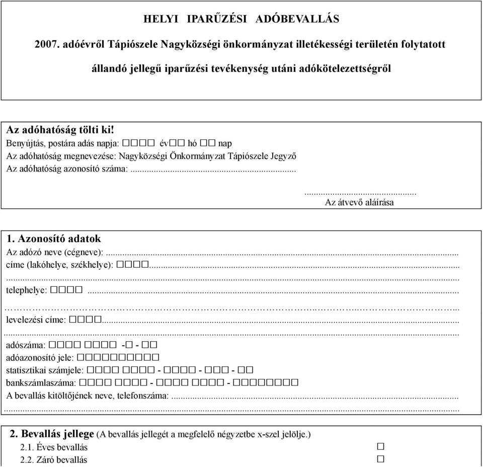 Benyújtás, postára adás napja: év hó nap Az adóhatóság megnevezése: Nagyközségi Önkormányzat Tápiószele Jegyző Az adóhatóság azonosító száma:...... Az átvevő aláírása 1.