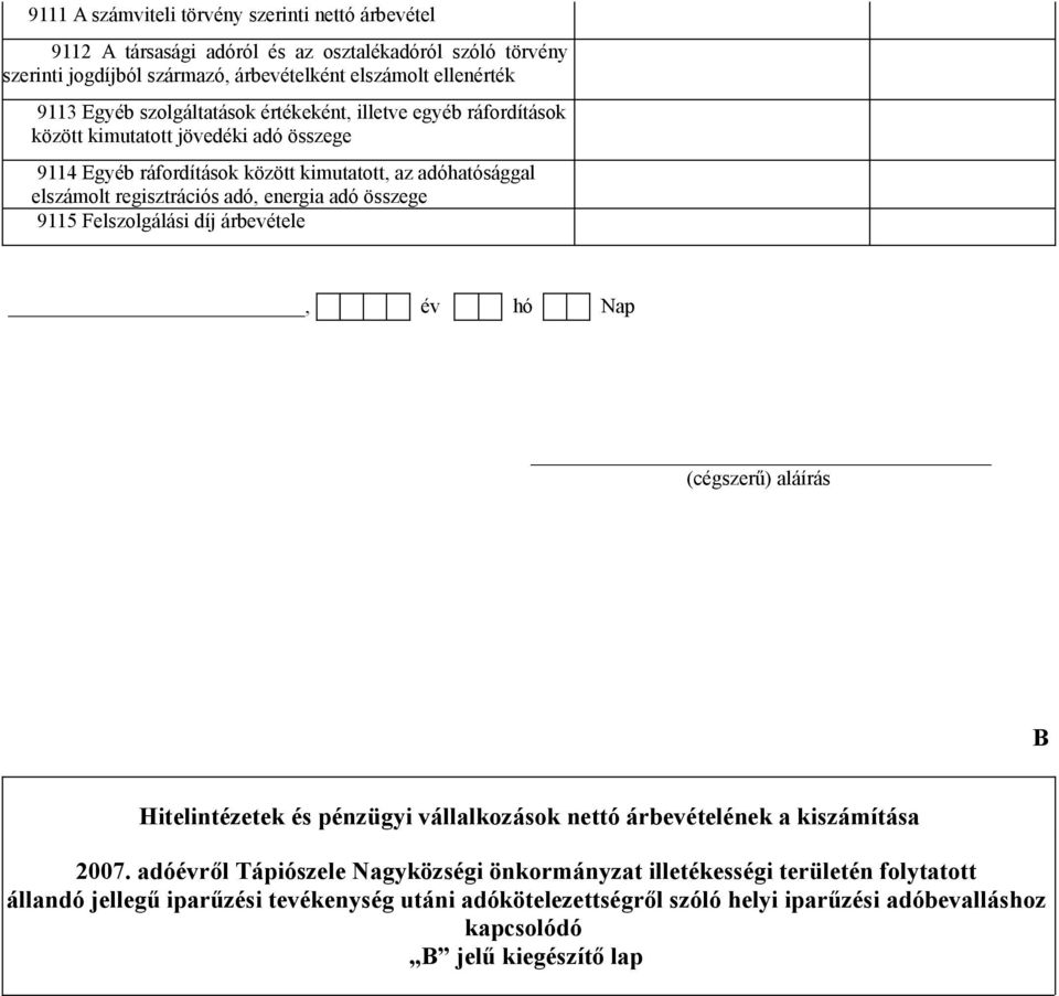 regisztrációs adó, energia adó összege 9115 Felszolgálási díj árbevétele, év hó Nap B Hitelintézetek és pénzügyi vállalkozások nettó árbevételének a kiszámítása 2007.