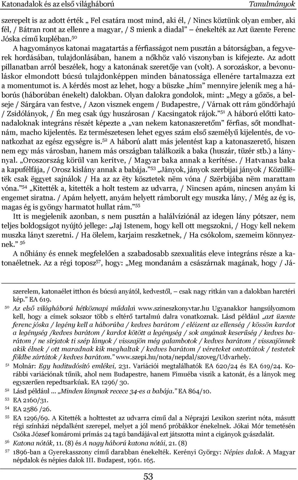 50 A hagyományos katonai magatartás a férfiasságot nem pusztán a bátorságban, a fegyverek hordásában, tulajdonlásában, hanem a nőkhöz való viszonyban is kifejezte.