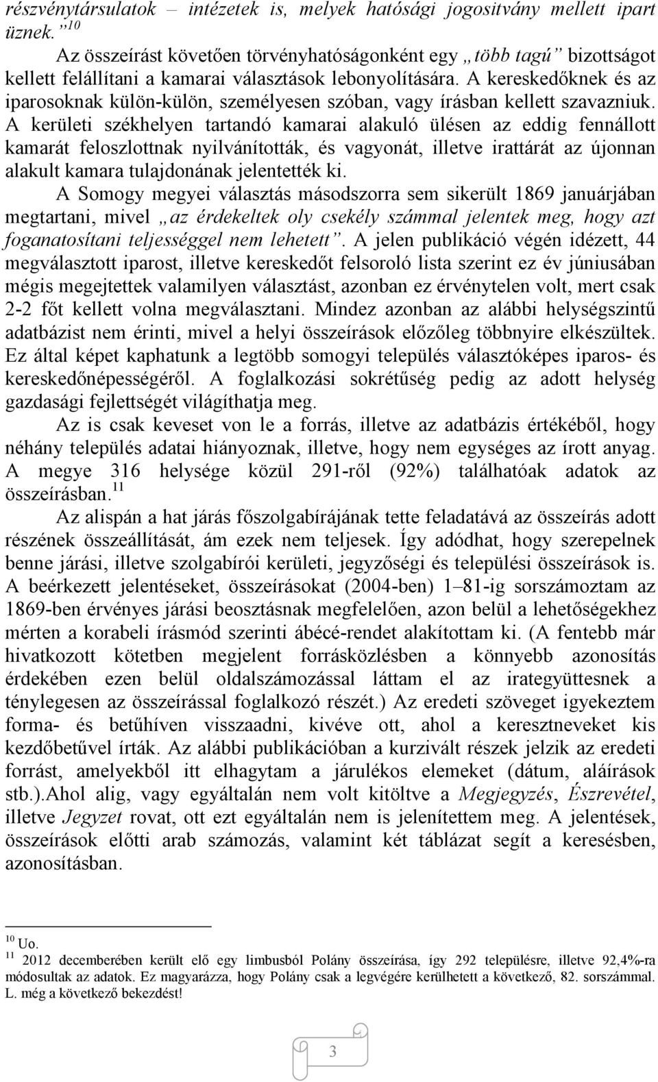 A kereskedőknek és az iparosoknak külön-külön, személyesen szóban, vagy írásban kellett szavazniuk.