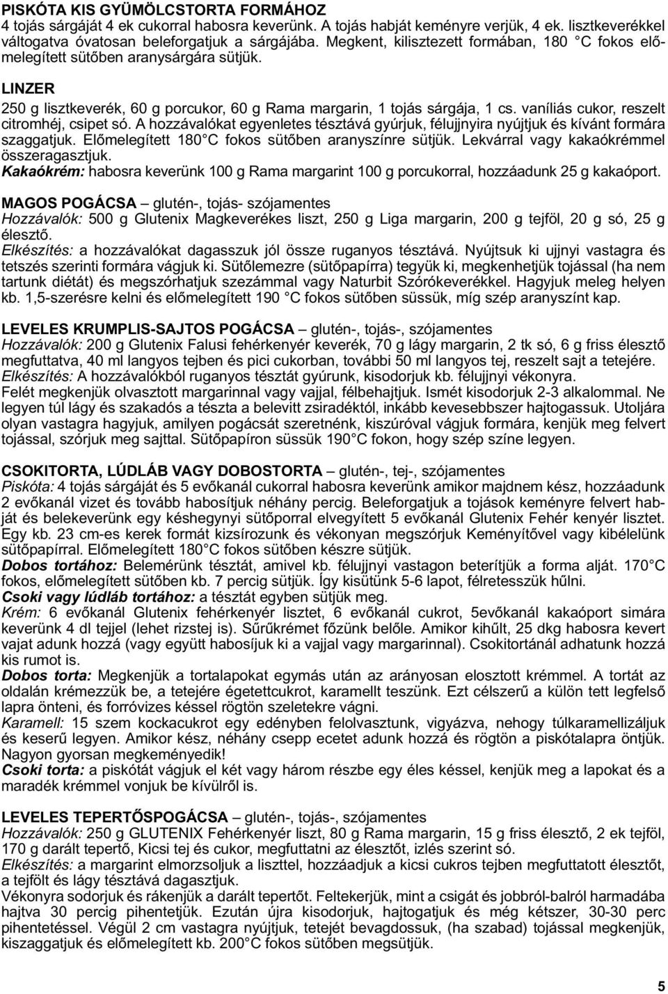 vaníliás cukor, reszelt citromhéj, csipet só. A hozzávalókat egyenletes tésztává gyúrjuk, félujjnyira nyújtjuk és kívánt formára szaggatjuk. Elõmelegített 180 C fokos sütõben aranyszínre sütjük.