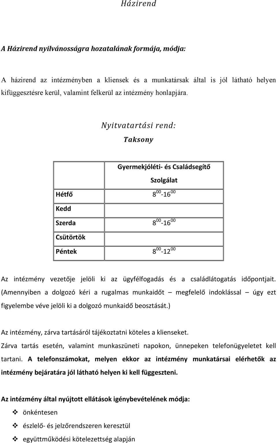 Nyitvatartási rend: Taksony Gyermekjóléti és Családsegítő Szolgálat Hétfő 8 00 16 00 Kedd Szerda 8 00 16 00 Csütörtök Péntek 8 00 12 00 Az intézmény vezetője jelöli ki az ügyfélfogadás és a