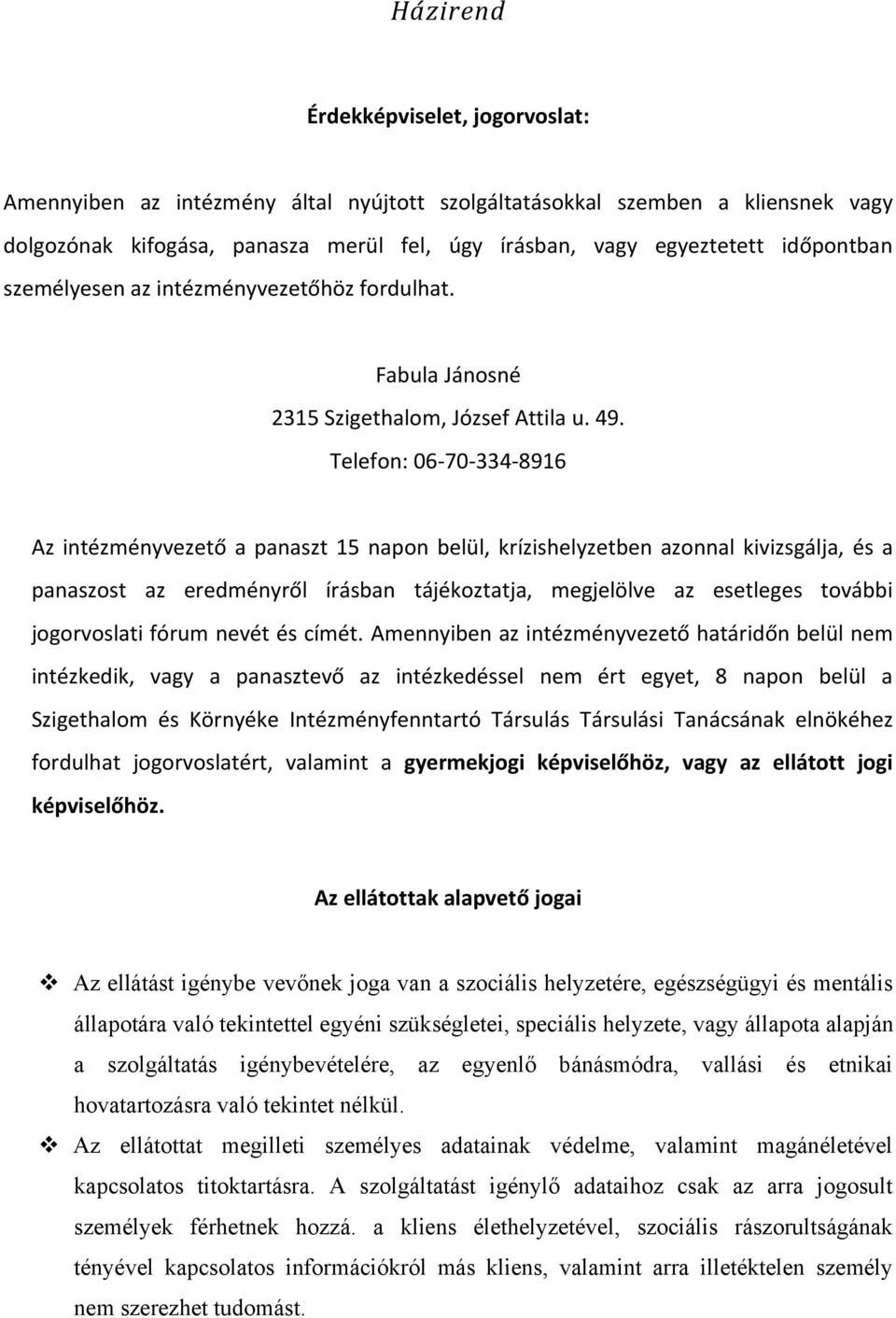 Telefon: 06 70 334 8916 Az intézményvezető a panaszt 15 napon belül, krízishelyzetben azonnal kivizsgálja, és a panaszost az eredményről írásban tájékoztatja, megjelölve az esetleges további