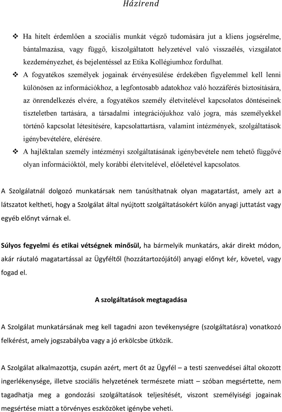 A fogyatékos személyek jogainak érvényesülése érdekében figyelemmel kell lenni különösen az információkhoz, a legfontosabb adatokhoz való hozzáférés biztosítására, az önrendelkezés elvére, a