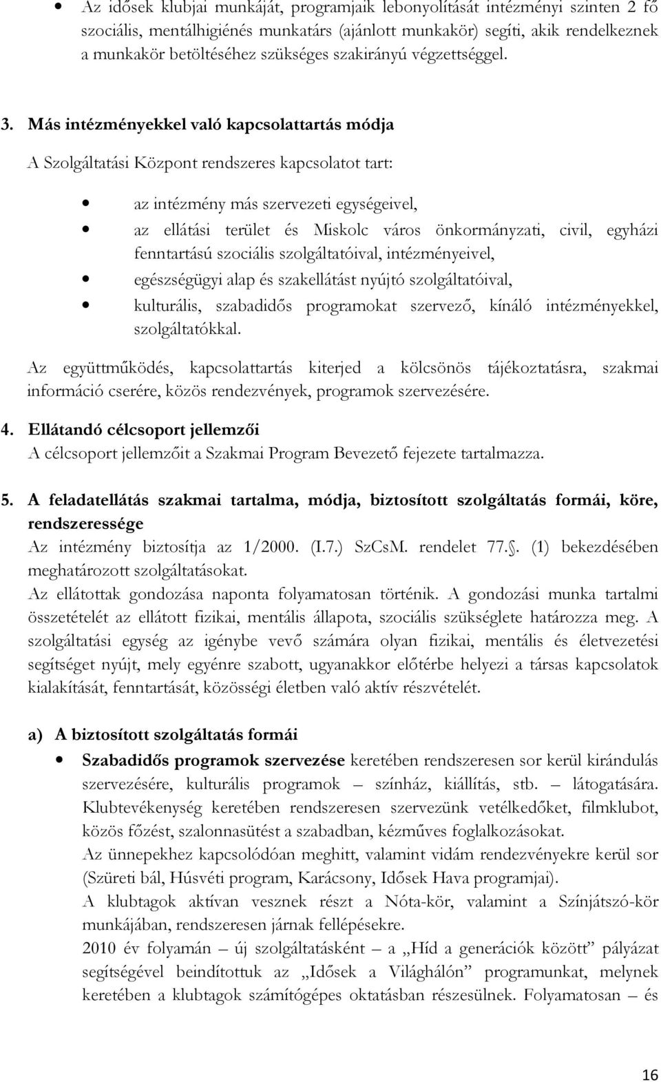 Más intézményekkel való kapcsolattartás módja A Szolgáltatási Központ rendszeres kapcsolatot tart: az intézmény más szervezeti egységeivel, az ellátási terület és Miskolc város önkormányzati, civil,