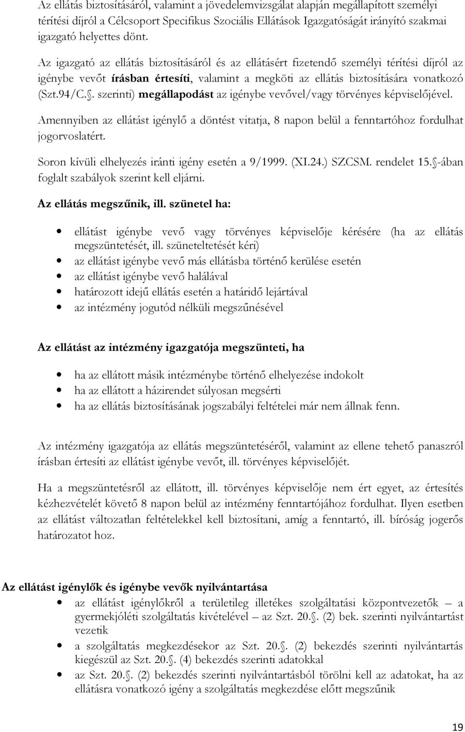 . szerinti) megállapodást az igénybe vevővel/vagy törvényes képviselőjével. Amennyiben az ellátást igénylő a döntést vitatja, 8 napon belül a fenntartóhoz fordulhat jogorvoslatért.
