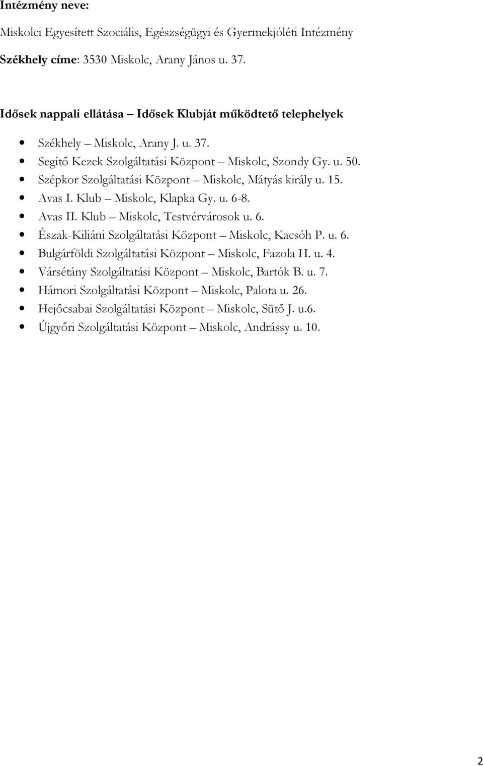 Szépkor Szolgáltatási Központ Miskolc, Mátyás király u. 15. Avas I. Klub Miskolc, Klapka Gy. u. 6-8. Avas II. Klub Miskolc, Testvérvárosok u. 6. Észak-Kiliáni Szolgáltatási Központ Miskolc, Kacsóh P.