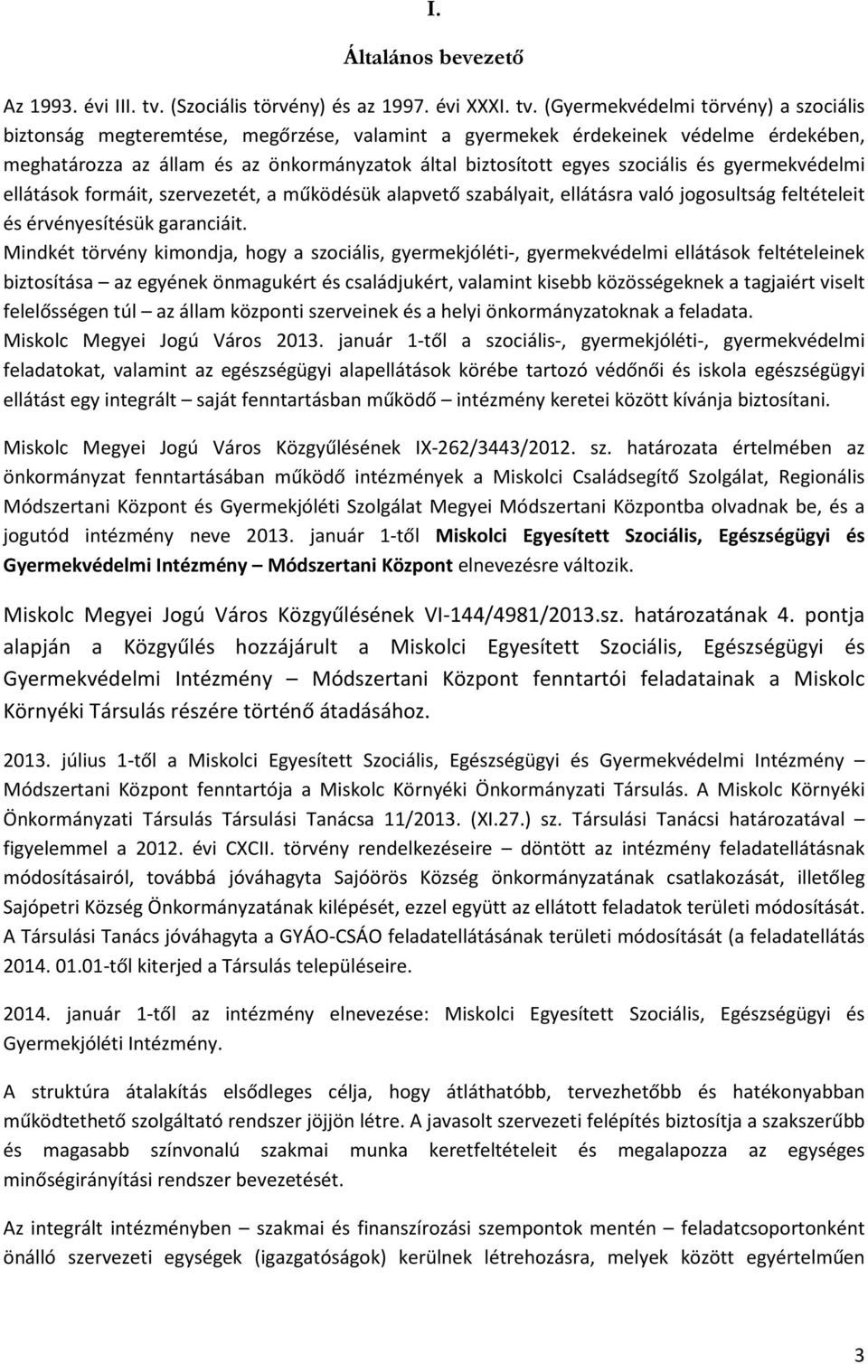 (Gyermekvédelmi törvény) a szociális biztonság megteremtése, megőrzése, valamint a gyermekek érdekeinek védelme érdekében, meghatározza az állam és az önkormányzatok által biztosított egyes szociális