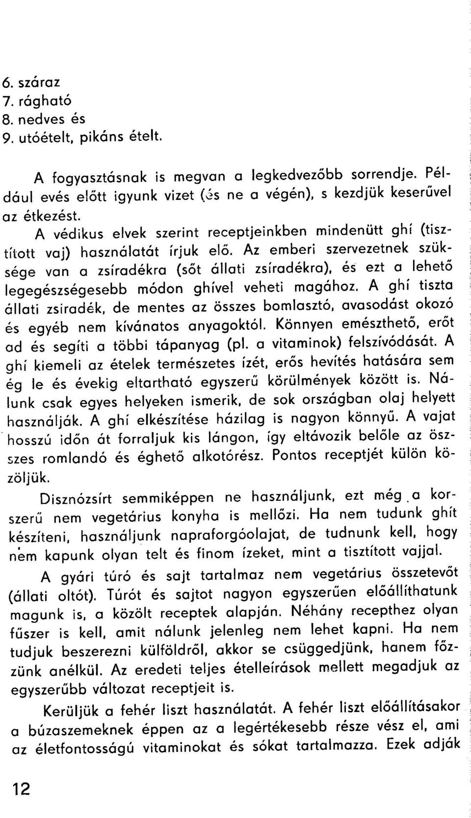 Az emberi szervezetnek szüksége van a zsírodékra (sőt állati zsíradékra), és ezt a lehető legegészségesebb módon ghível veheti magához.