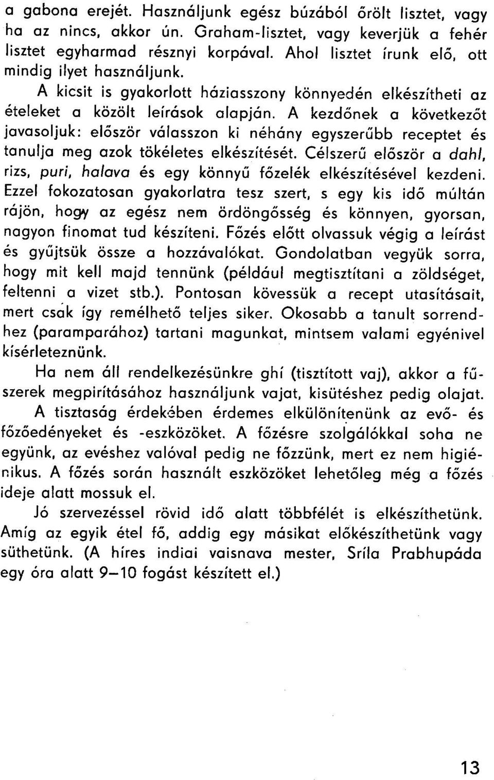 A kezdőnek a következőt javasoljuk: először válasszon ki néhány egyszerűbb receptet és tanulja meg azok tökéletes elkészítését.