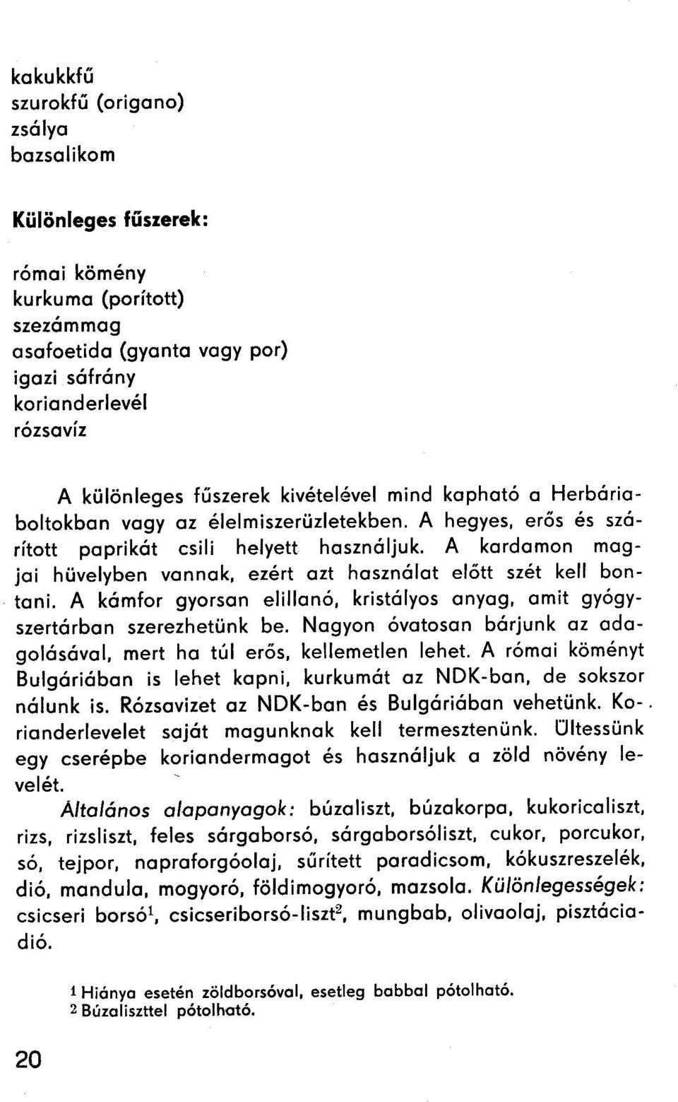 A kardomon magjai hüvelyben vannak, ezért azt használot előtt szét kell bontani. A kámfor gyorsan elillonó, kristályos anyag, amit gyógyszertárbon szerezhetünk be.