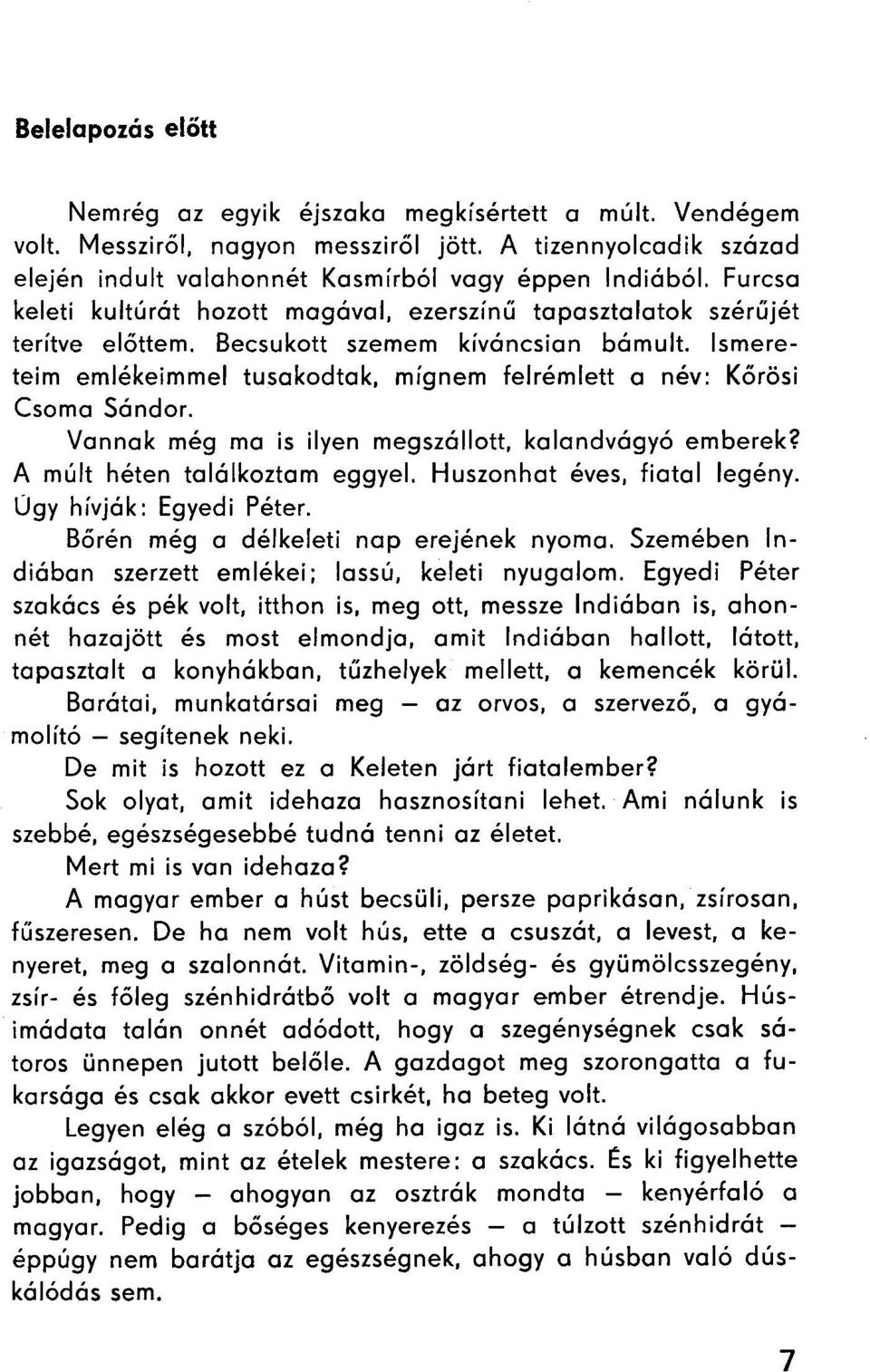 Becsukott szemern kíváncsion bámult. Ismereteim emlékeimmel tusakodtok, mígnem felrémlett a név: Körösi Csoma Sándor. Vannak még ma is ilyen megszállott, kalandvágyó emberek?