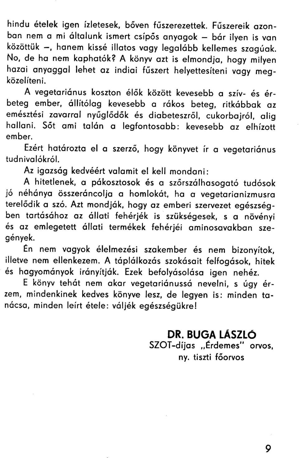 A vegetariónus koszton élők között kevesebb a szív- és érbeteg ember, állítólag kevesebb a rákos beteg, ritkábbak az emésztési zavarral nyűglődők és diabeteszről, cukorbajról, alig hallani.