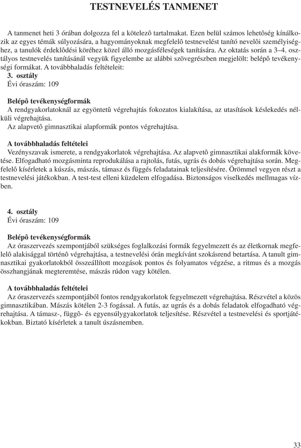 tanítására. Az oktatás során a 3 4. osztályos testnevelés tanításánál vegyük figyelembe az alábbi szövegrészben megjelölt: belépô tevékenységi formákat. A továbbhaladás feltételeit: 3.