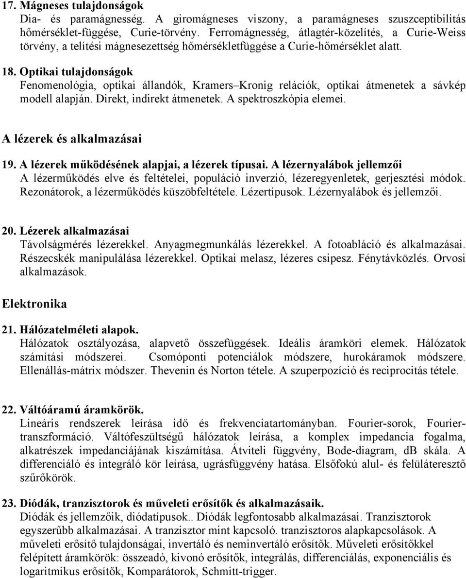 Optikai tulajdonságok Fenomenológia, optikai állandók, Kramers Kronig relációk, optikai átmenetek a sávkép modell alapján. Direkt, indirekt átmenetek. A spektroszkópia elemei.