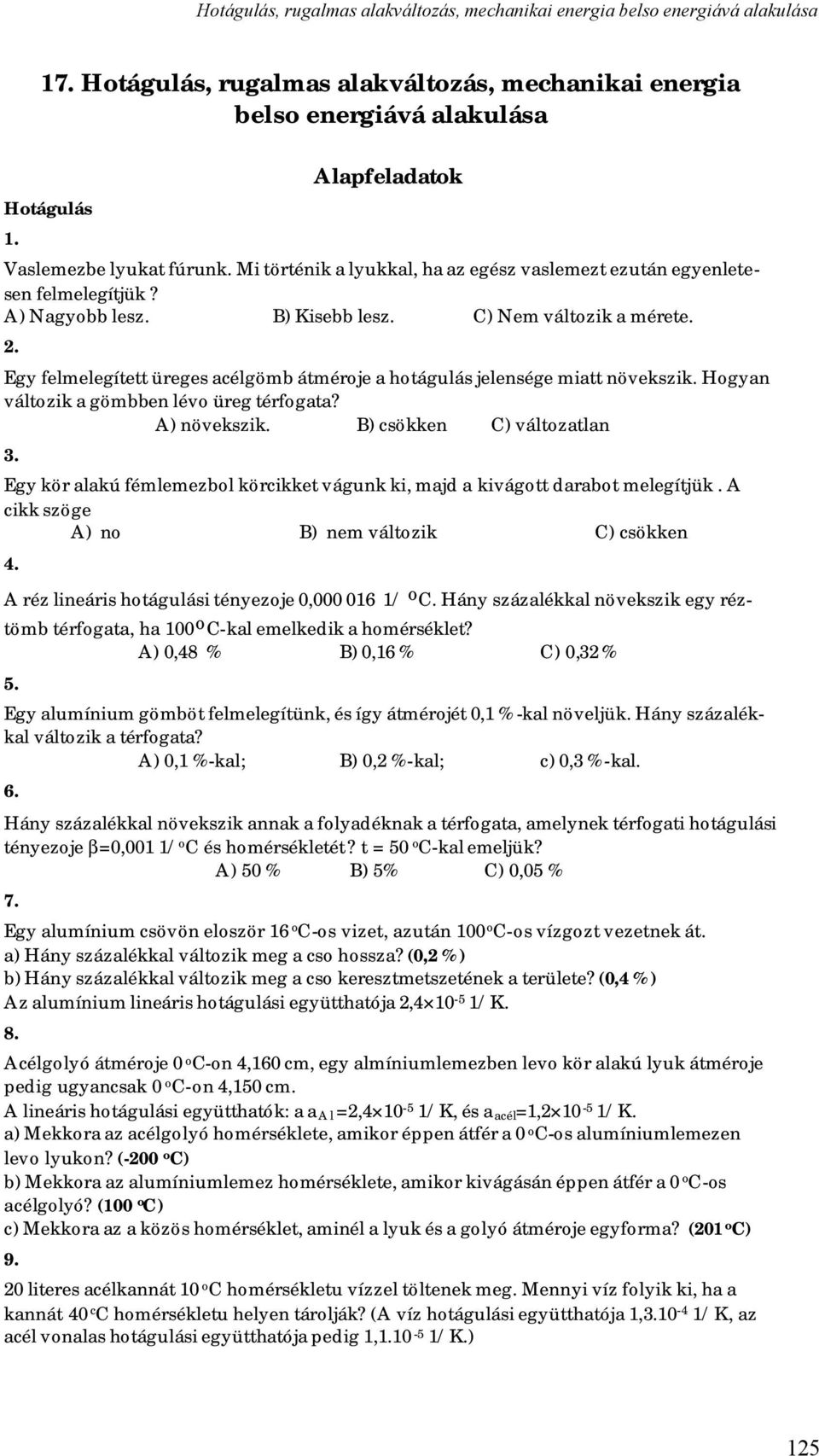 Egy felmelegített üreges acélgömb átméroje a hotágulás jelensége miatt növekszik. Hogyan változik a gömbben lévo üreg térfogata? A) növekszik. B) csökken C) változatlan 3.