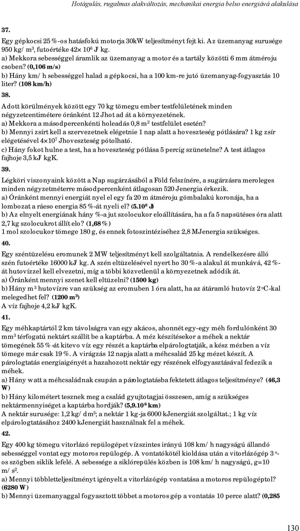 (108 km/h) 38. Adott körülmények között egy 70 kg tömegu ember testfelületének minden négyzetcentimétere óránként 12 J hot ad át a környezetének.