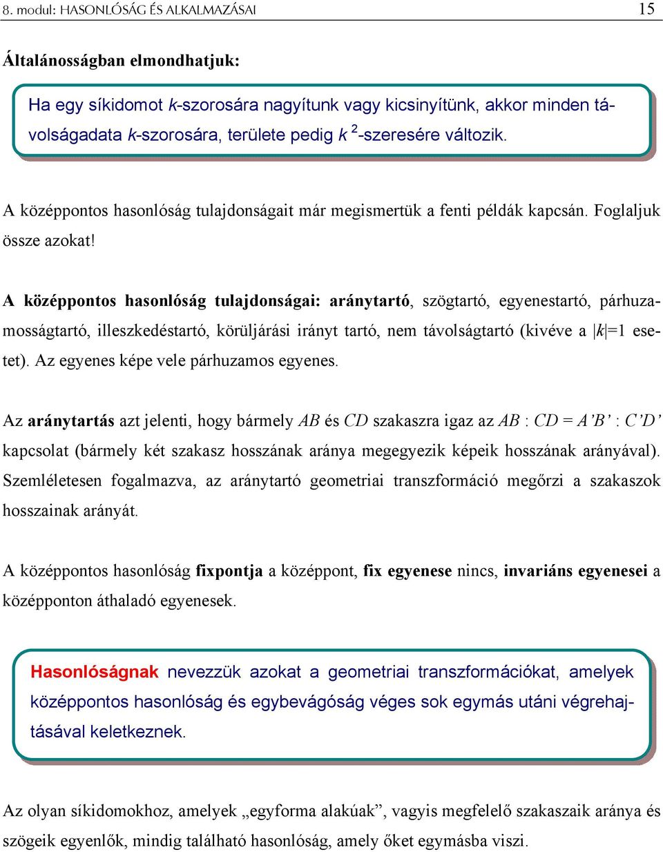 A középpontos hasonlóság tulajdonságai: aránytartó, szögtartó, egyenestartó, párhuzamosságtartó, illeszkedéstartó, körüljárási irányt tartó, nem távolságtartó (kivéve a k =1 esetet).