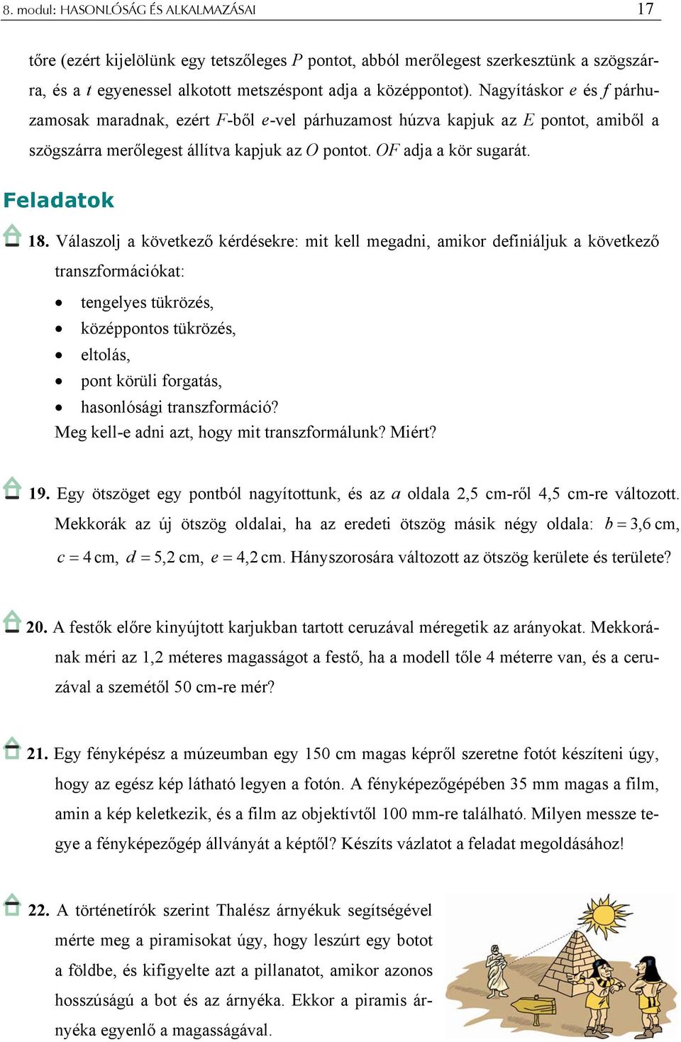 Válaszolj a következő kérdésekre: mit kell megadni, amikor definiáljuk a következő transzformációkat: tengelyes tükrözés, középpontos tükrözés, eltolás, pont körüli forgatás, hasonlósági