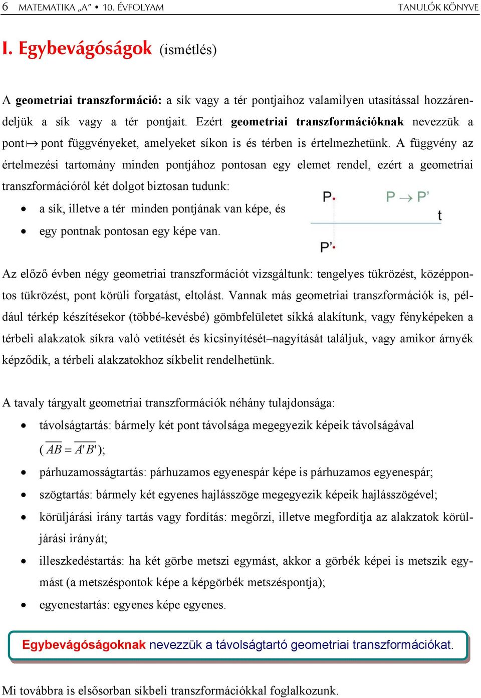 A függvény az értelmezési tartomány minden pontjához pontosan egy elemet rendel, ezért a geometriai transzformációról két dolgot biztosan tudunk: a sík, illetve a tér minden pontjának van képe, és