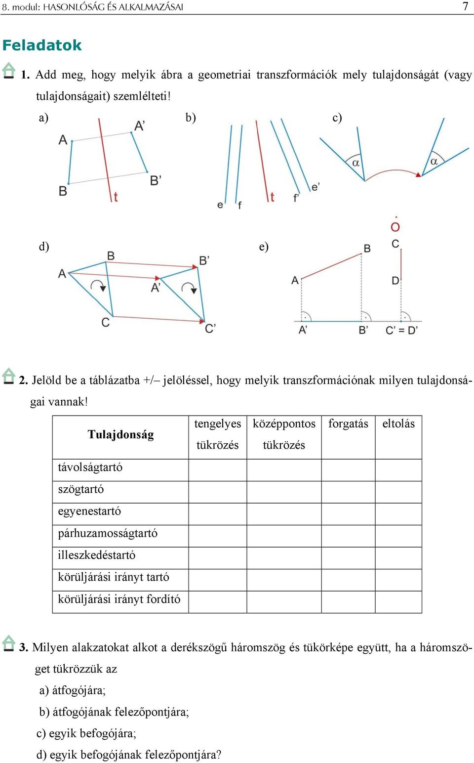 tengelyes középpontos forgatás eltolás Tulajdonság tükrözés tükrözés távolságtartó szögtartó egyenestartó párhuzamosságtartó illeszkedéstartó körüljárási irányt tartó