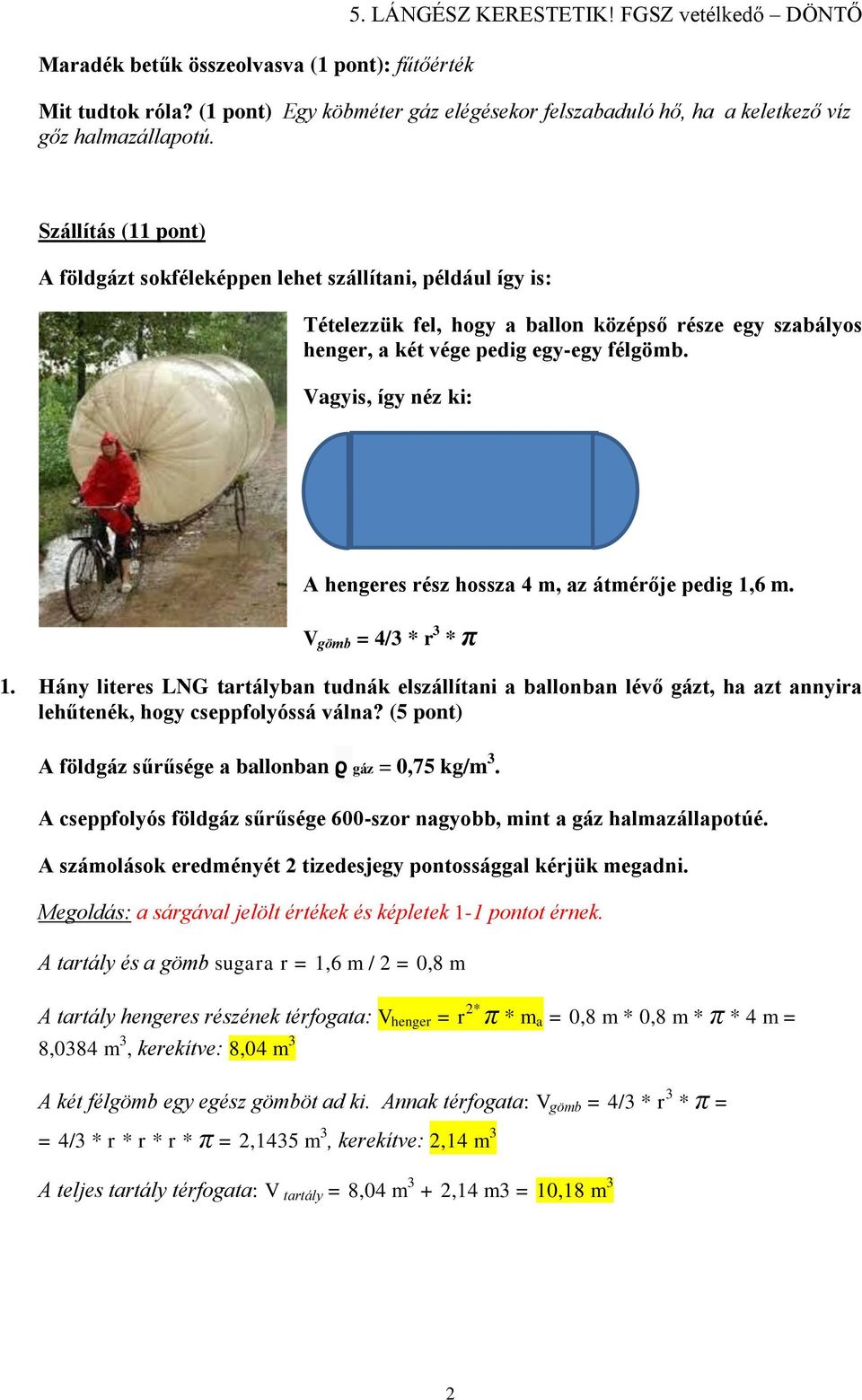 Vagyis, így néz ki: A hengeres rész hossza 4 m, az átmérője pedig 1,6 m. V gömb = 4/3 * r 3 * π 1.