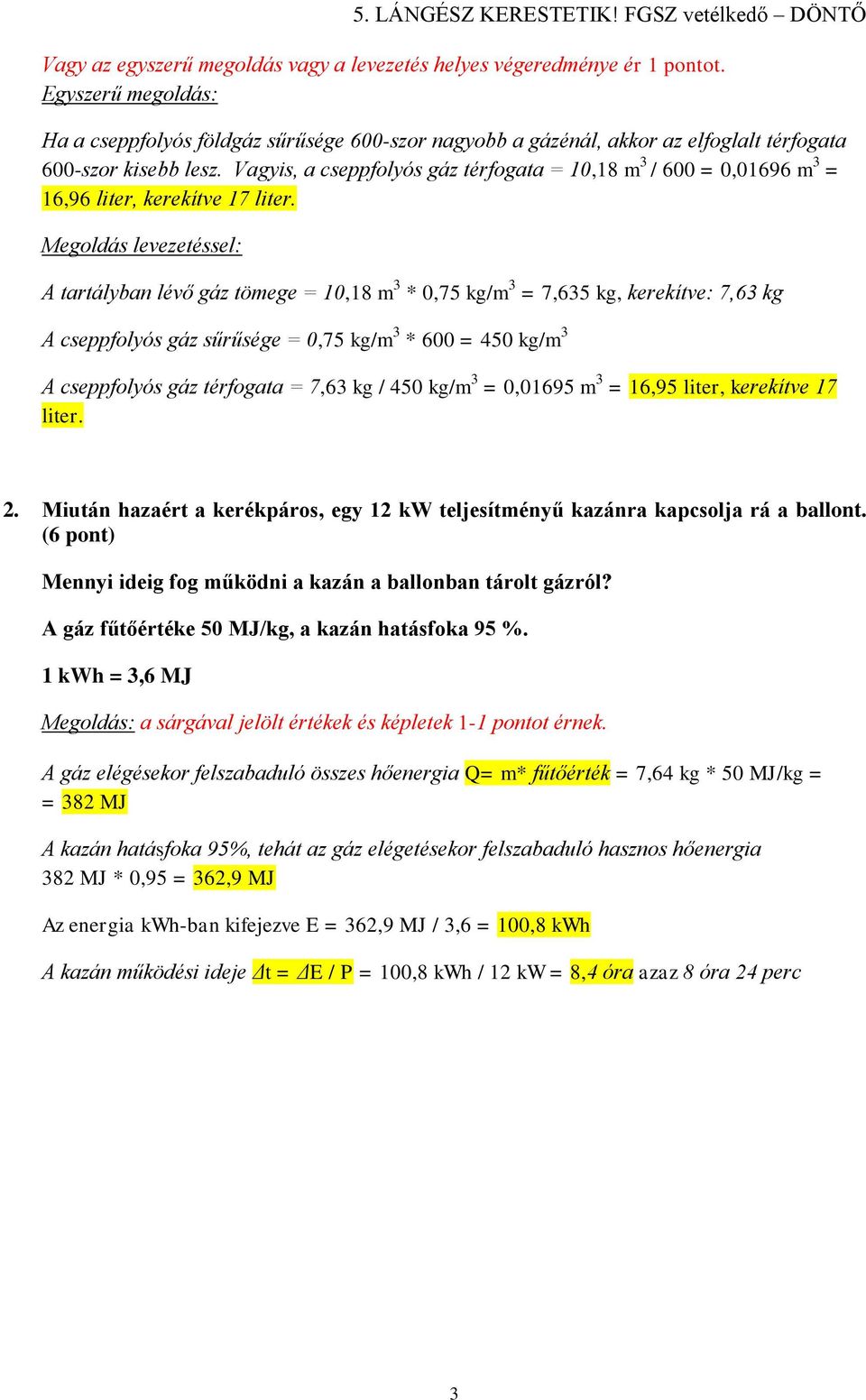 Vagyis, a cseppfolyós gáz térfogata = 10,18 m 3 / 600 = 0,01696 m 3 = 16,96 liter, kerekítve 17 liter.