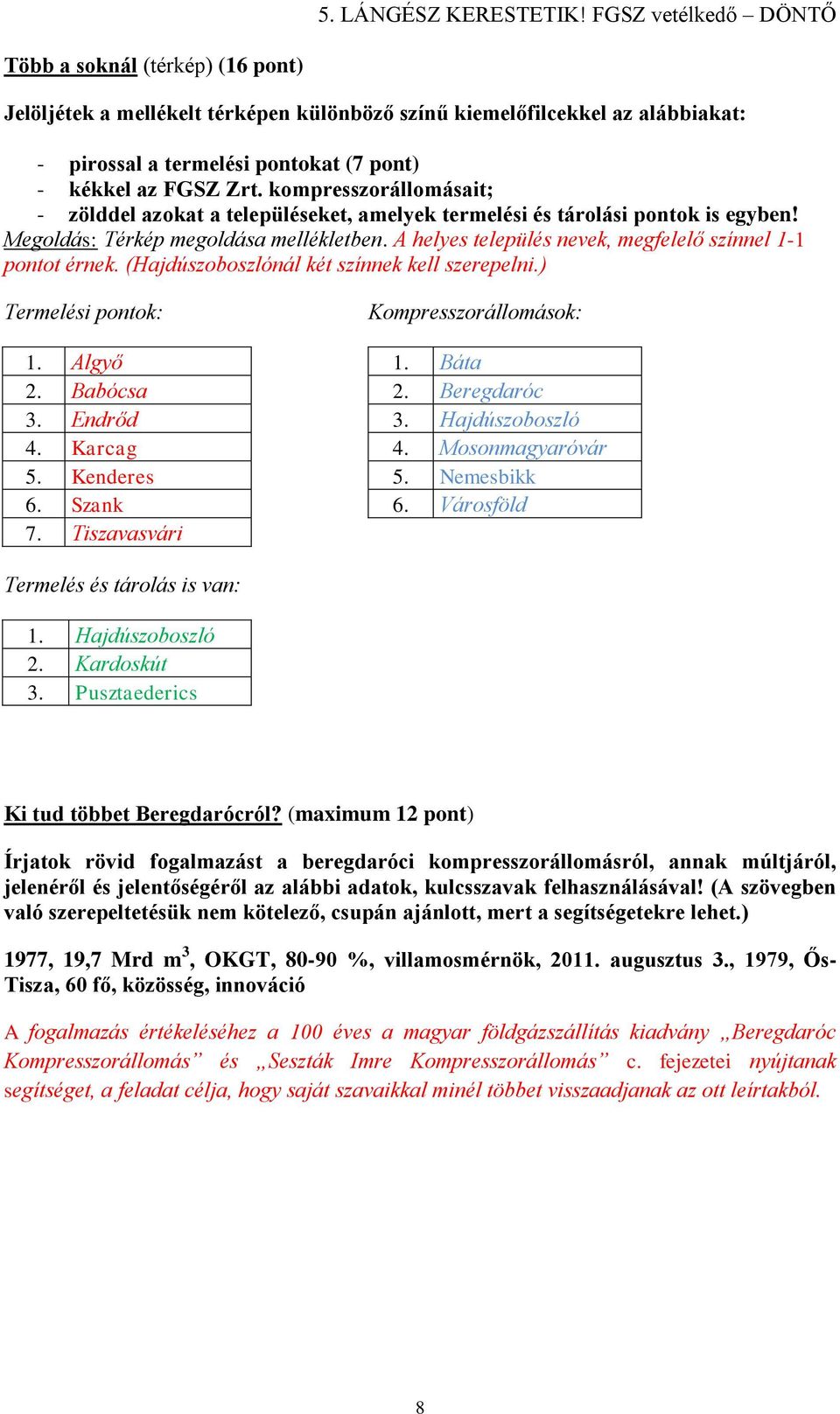 A helyes település nevek, megfelelő színnel 1-1 pontot érnek. (Hajdúszoboszlónál két színnek kell szerepelni.) Termelési pontok: Kompresszorállomások: 1. Algyő 1. Báta 2. Babócsa 2. Beregdaróc 3.