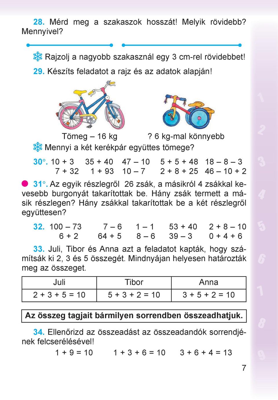 Az egyik részlegről 26 zsák, a másikról 4 zsákkal kevesebb burgonyát takarítottak be. Hány zsák termett a másik részlegen? Hány zsákkal takarítottak be a két részlegről együttesen? 32.