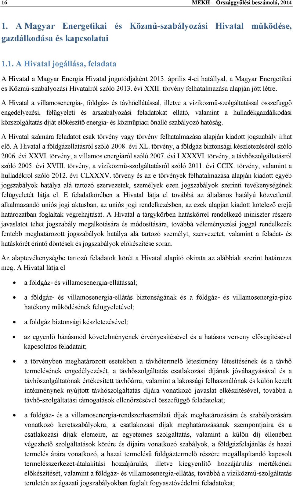 A Hivatal a villamosenergia-, földgáz- és távhőellátással, illetve a víziközmű-szolgáltatással összefüggő engedélyezési, felügyeleti és árszabályozási feladatokat ellátó, valamint a